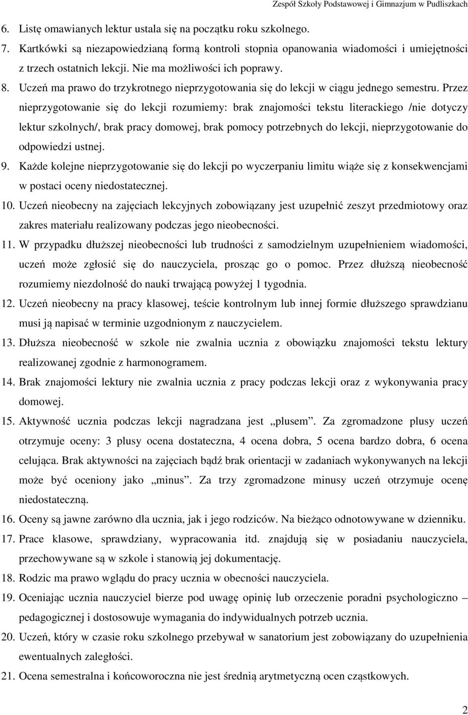 Przez nieprzygotowanie się do lekcji rozumiemy: brak znajomości tekstu literackiego /nie dotyczy lektur szkolnych/, brak pracy domowej, brak pomocy potrzebnych do lekcji, nieprzygotowanie do