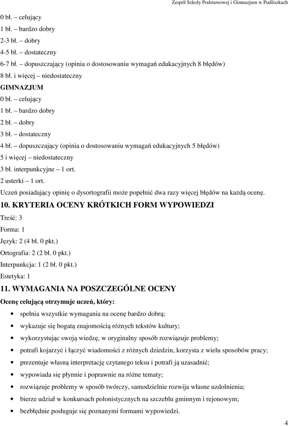 2 usterki 1 ort. Uczeń posiadający opinię o dysortografii może popełnić dwa razy więcej błędów na każdą ocenę. 10. KRYTERIA OCENY KRÓTKICH FORM WYPOWIEDZI Treść: 3 Forma: 1 Język: 2 (4 bł. 0 pkt.