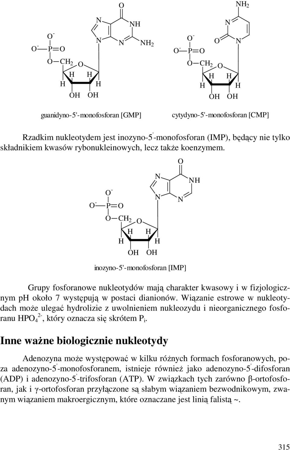 Wiązanie estrowe w nukleotydach moŝe ulegać hydrolizie z uwolnieniem nukleozydu i nieorganicznego fosforanu 4 2-, który oznacza się skrótem i.