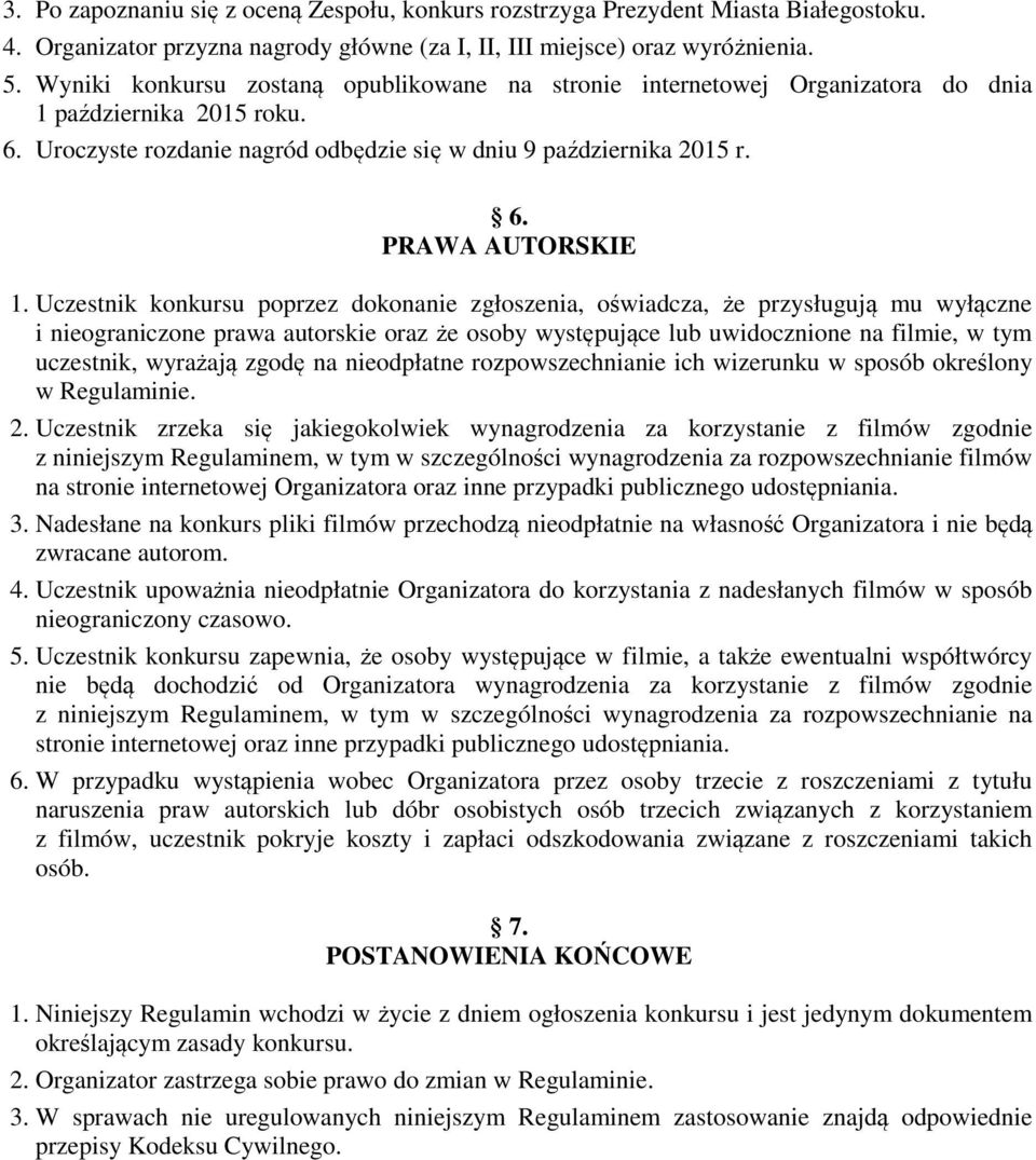 Uczestnik konkursu poprzez dokonanie zgłoszenia, oświadcza, że przysługują mu wyłączne i nieograniczone prawa autorskie oraz że osoby występujące lub uwidocznione na filmie, w tym uczestnik, wyrażają