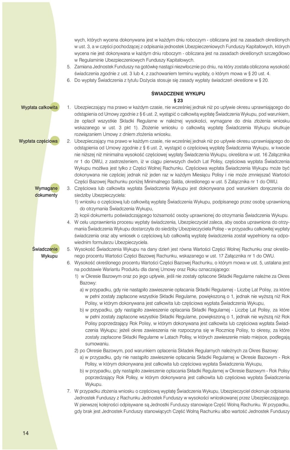 w Regulaminie Ubezpieczeniowych Funduszy Kapita owych. 5. Zamiana Jednostek Funduszy na gotówk nastàpi niezw ocznie po dniu, na który zosta a obliczona wysokoêç Êwiadczenia zgodnie z ust.