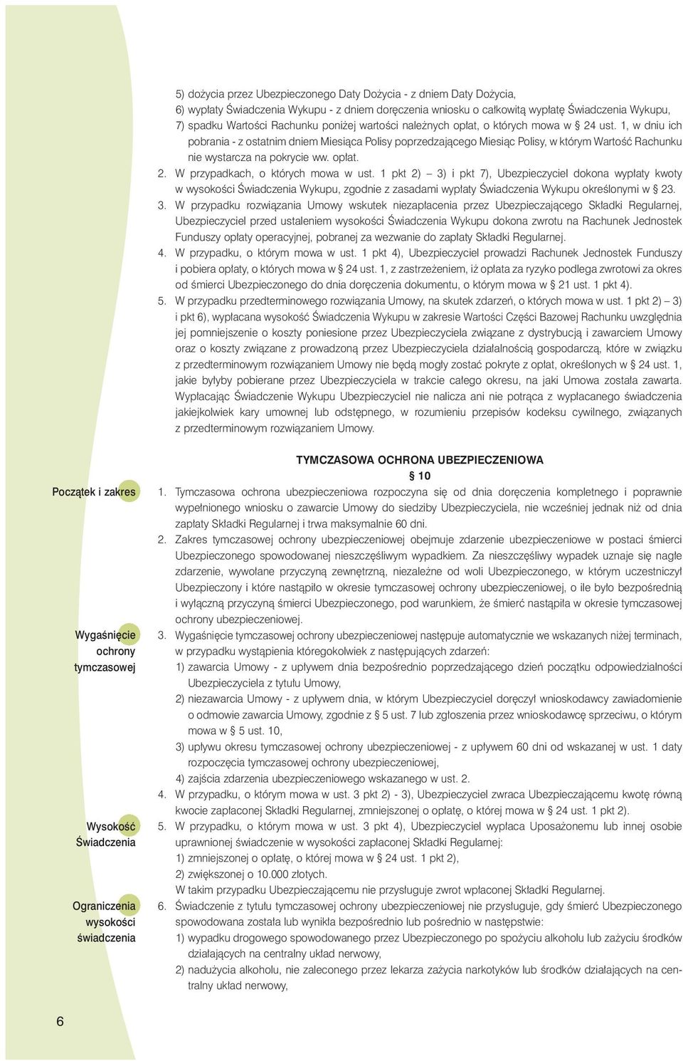 op at. 2. W przypadkach, o których mowa w ust. 1 pkt 2) 3) i pkt 7), Ubezpieczyciel dokona wyp aty kwoty w wysokoêci Âwiadczenia Wykupu, zgodnie z zasadami wyp aty Âwiadczenia Wykupu okreêlonymi w 23.