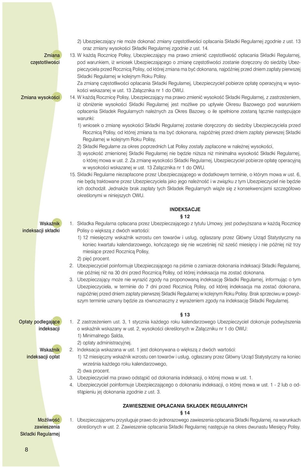 W ka dà Rocznic Polisy, Ubezpieczajàcy ma prawo zmieniç cz stotliwoêç op acania Sk adki Regularnej, pod warunkiem, i wniosek Ubezpieczajàcego o zmian cz stotliwoêci zostanie dor czony do siedziby