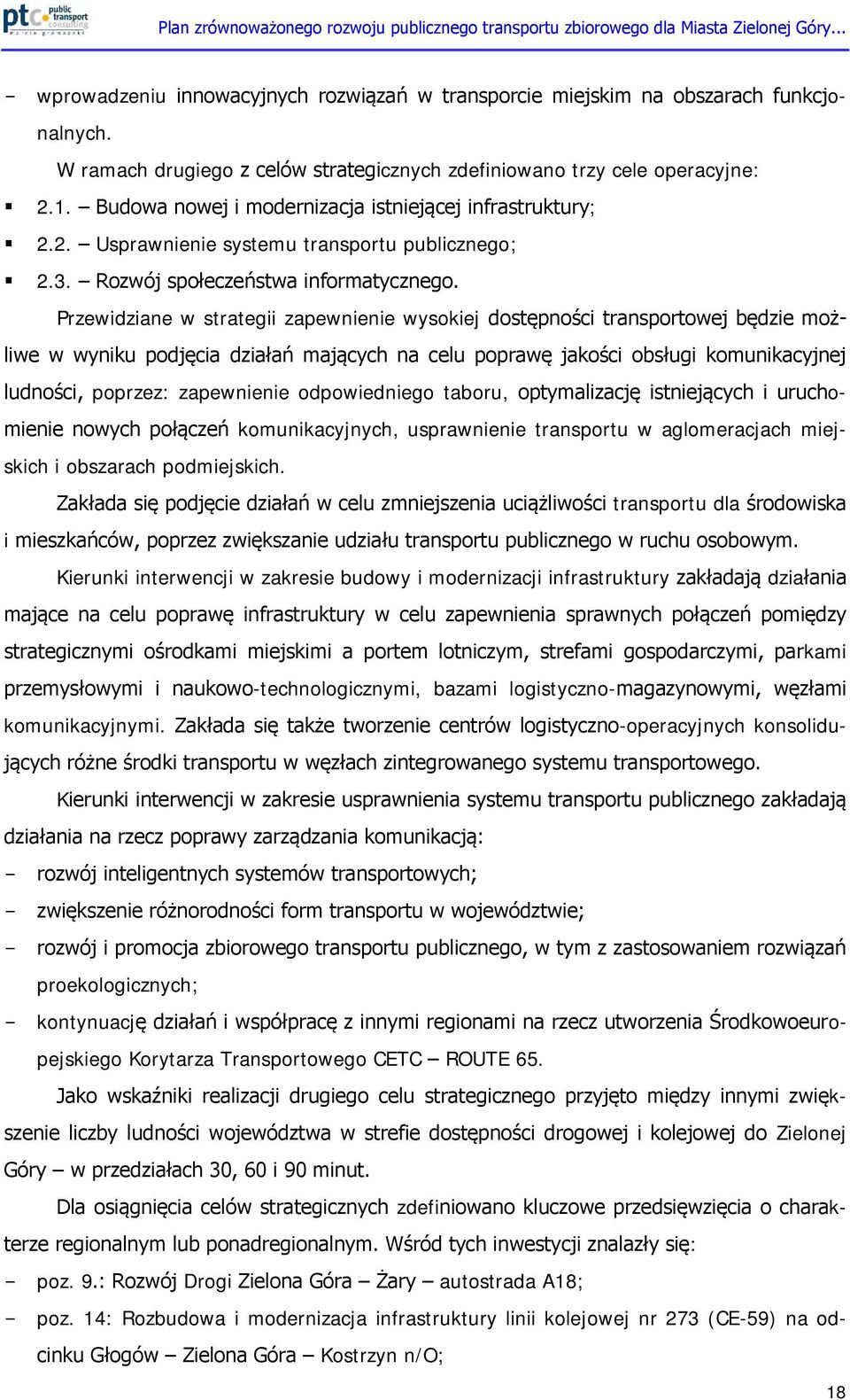 Przewidziane w strategii zapewnienie wysokiej dostępności transportowej będzie możliwe w wyniku podjęcia działań mających na celu poprawę jakości obsługi komunikacyjnej ludności, poprzez: zapewnienie