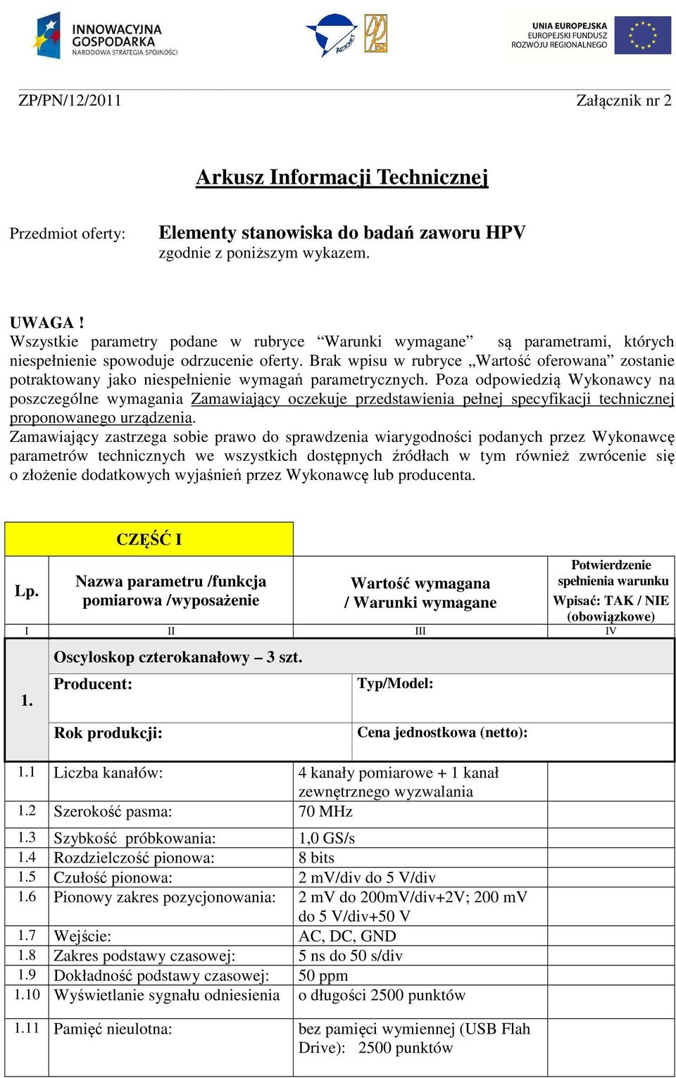 Brak wpisu w rubryce Wartość oferowana zostanie potraktowany jako niespełnienie wymagań parametrycznych.