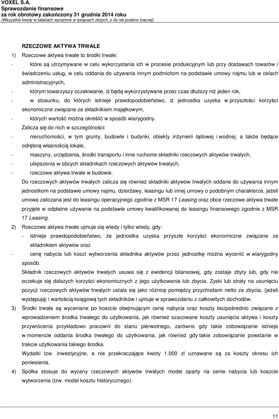których istnieje prawdopodobieństwo, iż jednostka uzyska w przyszłości korzyści ekonomiczne związane ze składnikiem majątkowym, - których wartość można określić w sposób wiarygodny.
