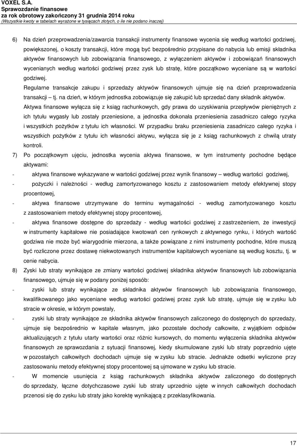 wyceniane są w wartości godziwej. Regularne transakcje zakupu i sprzedaży aktywów finansowych ujmuje się na dzień przeprowadzenia transakcji tj.