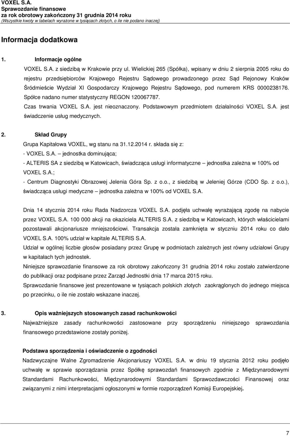 Krajowego Rejestru Sądowego, pod numerem KRS 0000238176. Spółce nadano numer statystyczny REGON 120067787. Czas trwania VOXEL S.A. jest nieoznaczony. Podstawowym przedmiotem działalności VOXEL S.A. jest świadczenie usług medycznych.