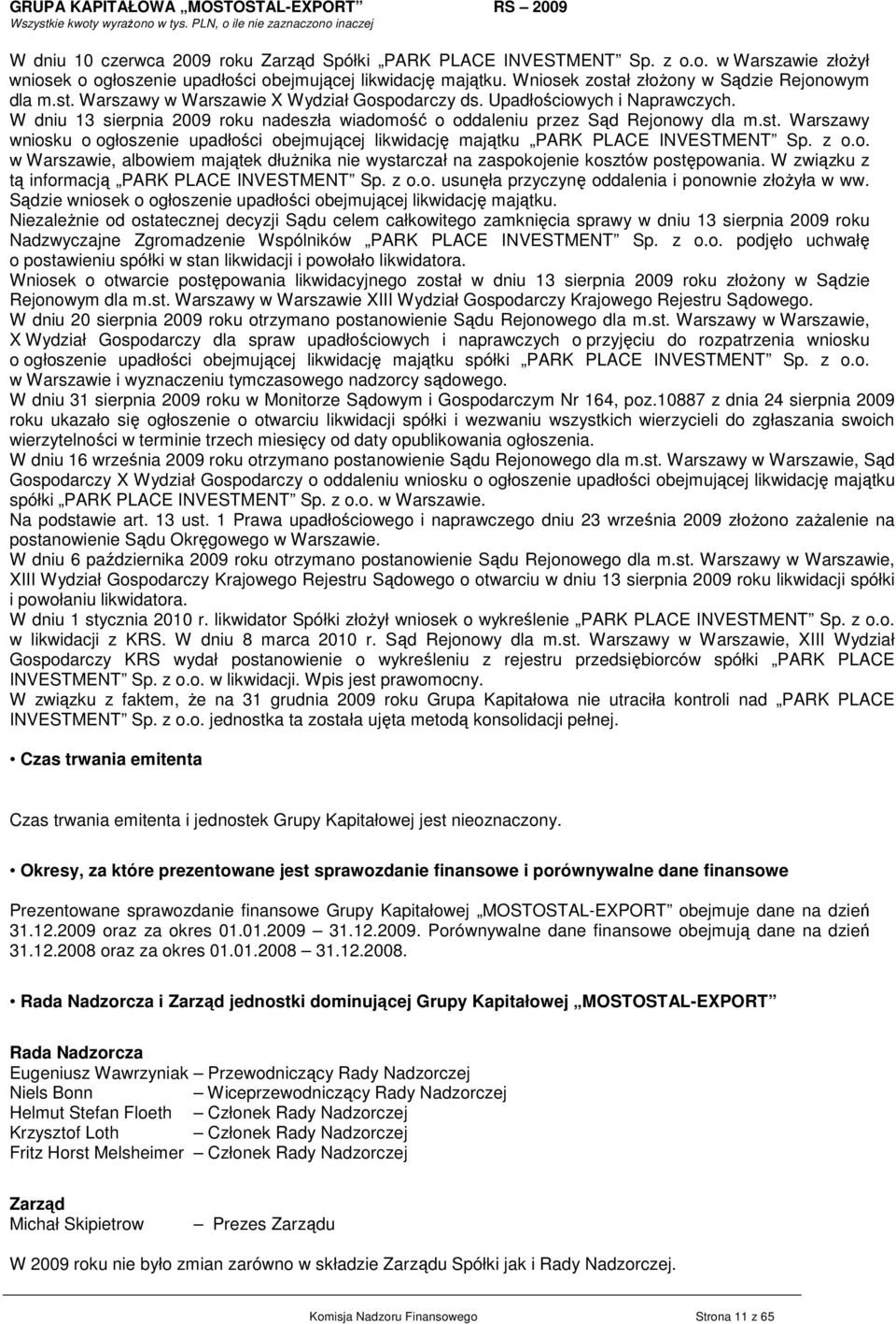 W dniu 13 sierpnia 2009 roku nadeszła wiadomość o oddaleniu przez Sąd Rejonowy dla m.st. Warszawy wniosku o ogłoszenie upadłości obejmującej likwidację majątku PARK PLACE INVESTMENT Sp. z o.o. w Warszawie, albowiem majątek dłuŝnika nie wystarczał na zaspokojenie kosztów postępowania.
