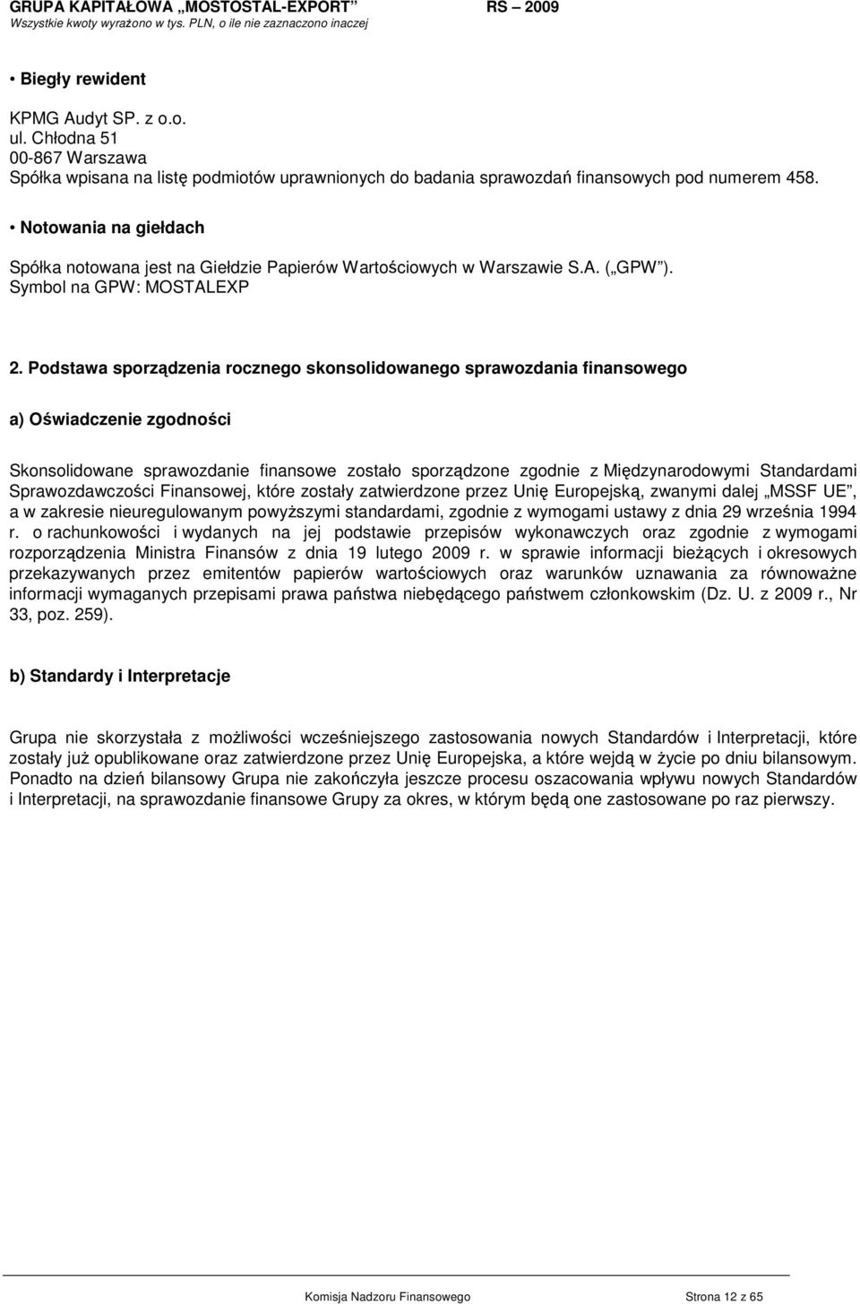 Podstawa sporządzenia rocznego skonsolidowanego sprawozdania finansowego a) Oświadczenie zgodności Skonsolidowane sprawozdanie finansowe zostało sporządzone zgodnie z Międzynarodowymi Standardami