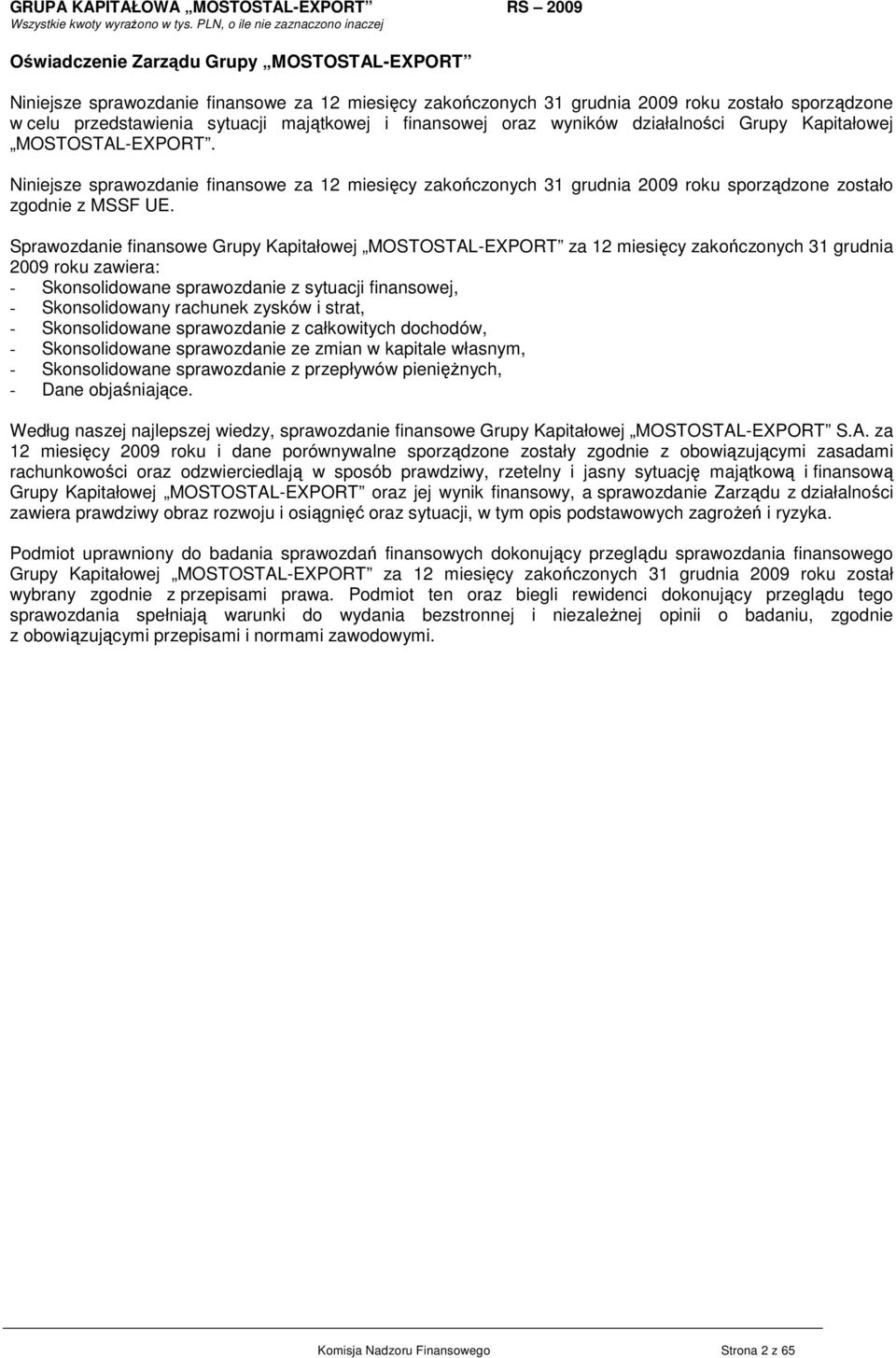 Sprawozdanie finansowe Grupy Kapitałowej MOSTOSTAL-EXPORT za 12 miesięcy zakończonych 31 grudnia 2009 roku zawiera: - Skonsolidowane sprawozdanie z sytuacji finansowej, - Skonsolidowany rachunek