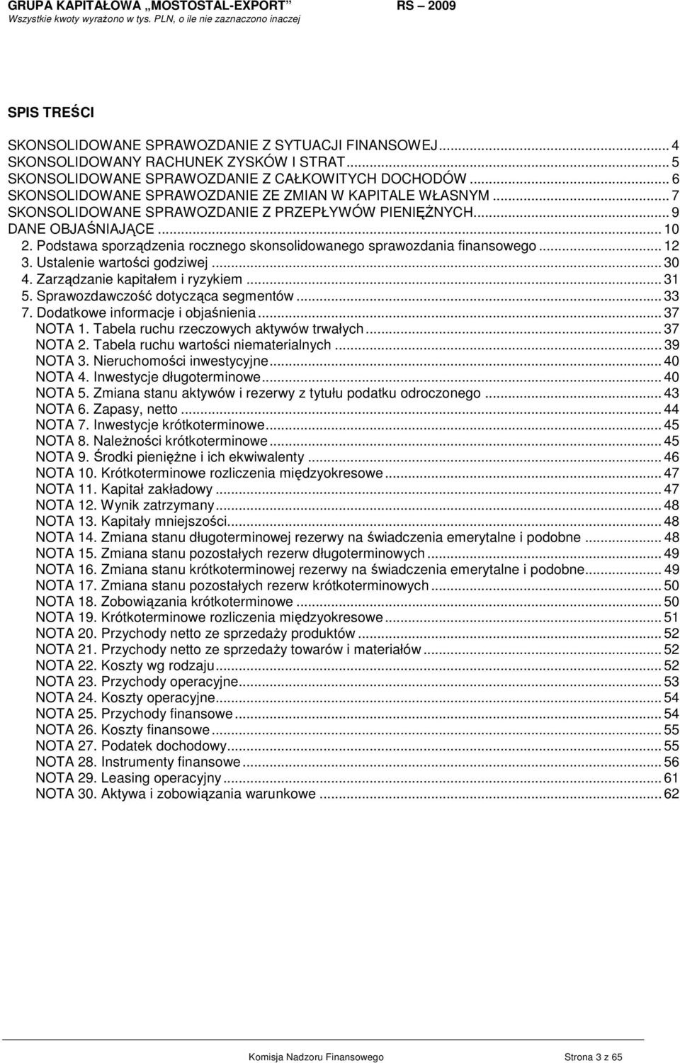 Podstawa sporządzenia rocznego skonsolidowanego sprawozdania finansowego... 12 3. Ustalenie wartości godziwej... 30 4. Zarządzanie kapitałem i ryzykiem... 31 5. Sprawozdawczość dotycząca segmentów.