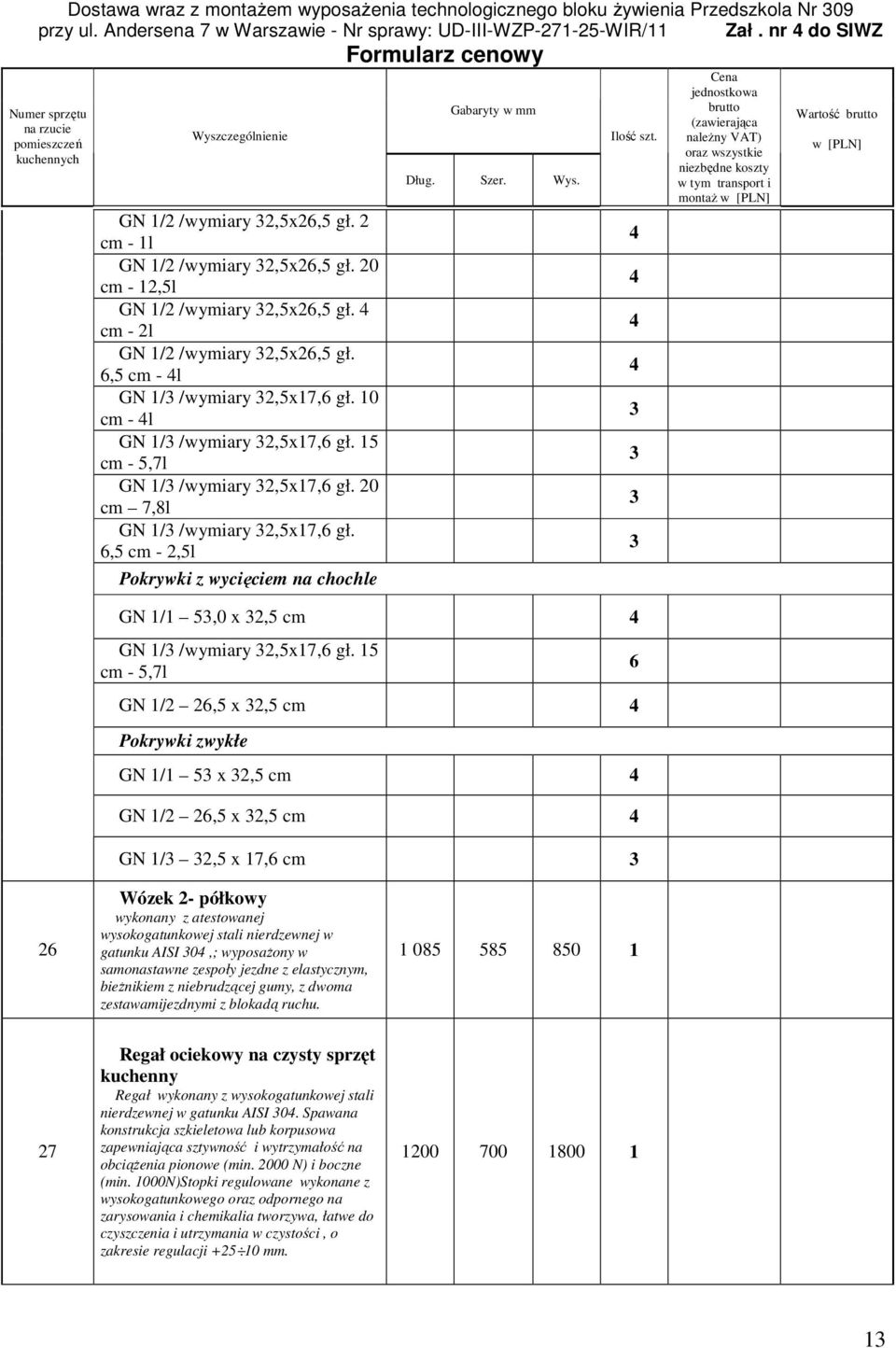 5 cm - 5,7l GN /2 26,5 x 2,5 cm Pokrywki zwykłe GN / 5 x 2,5 cm GN /2 26,5 x 2,5 cm GN / 2,5 x 7,6 cm 6 montaŝ Wartość 26 Wózek 2- półkowy wykonany z atestowanej wysokogatunkowej stali nierdzewnej w