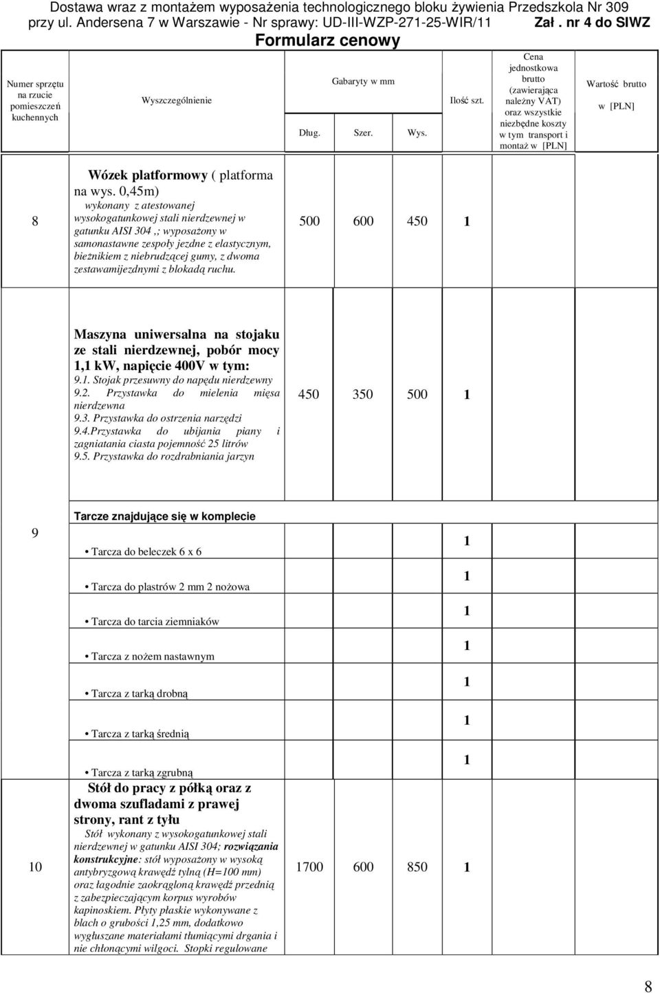 blokadą ruchu. 500 600 50 Maszyna uniwersalna na stojaku ze stali nierdzewnej, pobór mocy, kw, napięcie 00V w tym: 9.. Stojak przesuwny do napędu nierdzewny 9.2.