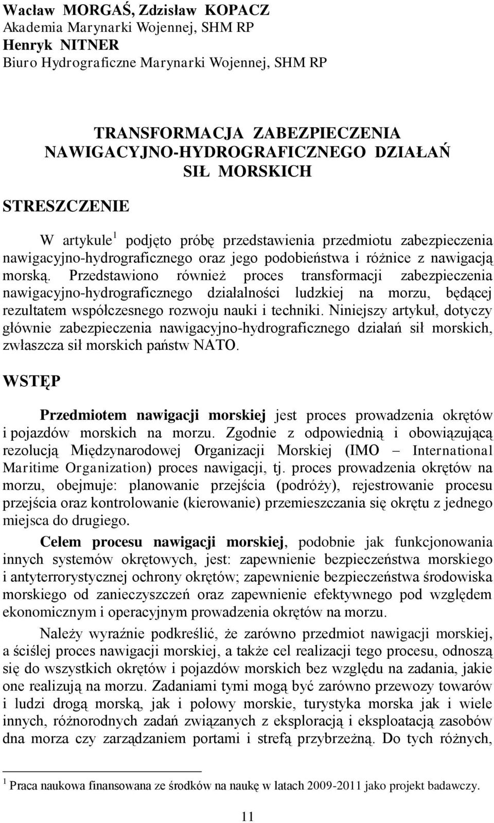 Przedstawiono również proces transformacji zabezpieczenia nawigacyjno-hydrograficznego działalności ludzkiej na morzu, będącej rezultatem współczesnego rozwoju nauki i techniki.