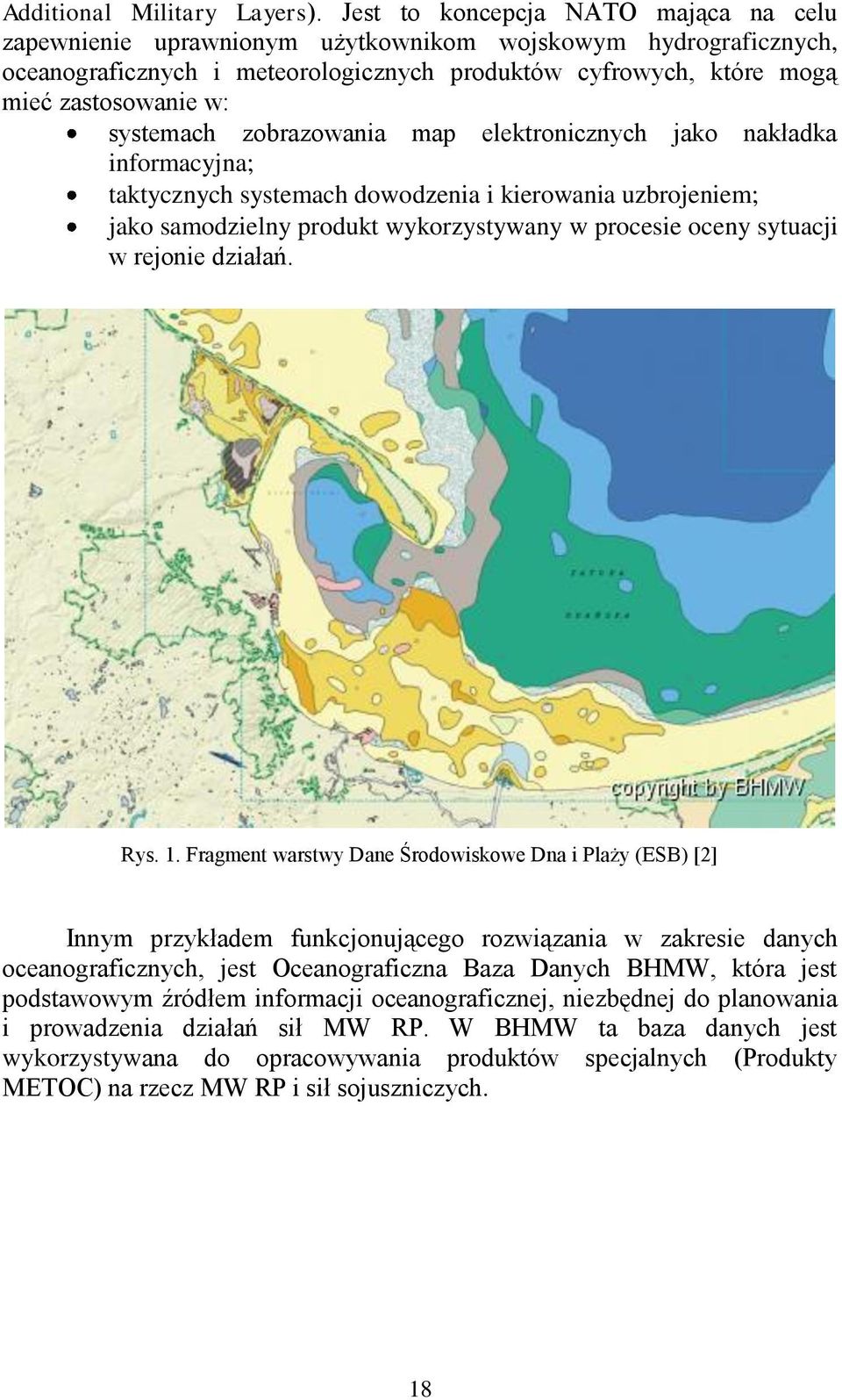 systemach zobrazowania map elektronicznych jako nakładka informacyjna; taktycznych systemach dowodzenia i kierowania uzbrojeniem; jako samodzielny produkt wykorzystywany w procesie oceny sytuacji w