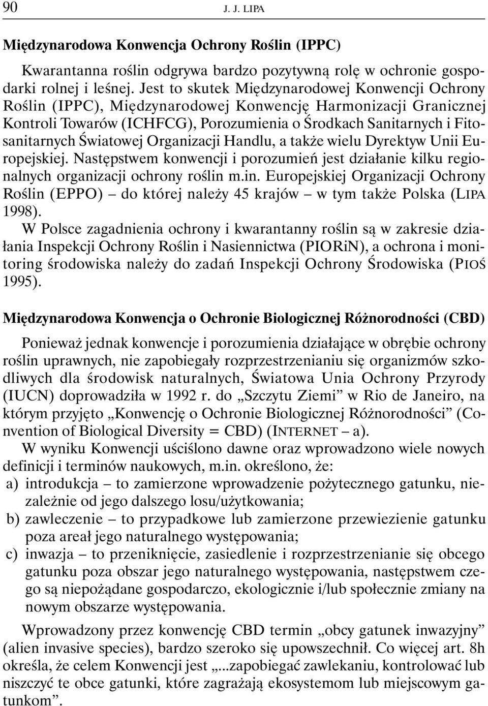 Światowej Organizacji Handlu, a także wielu Dyrektyw Unii Europejskiej. Następstwem konwencji i porozumień jest działanie kilku regionalnych organizacji ochrony roślin 