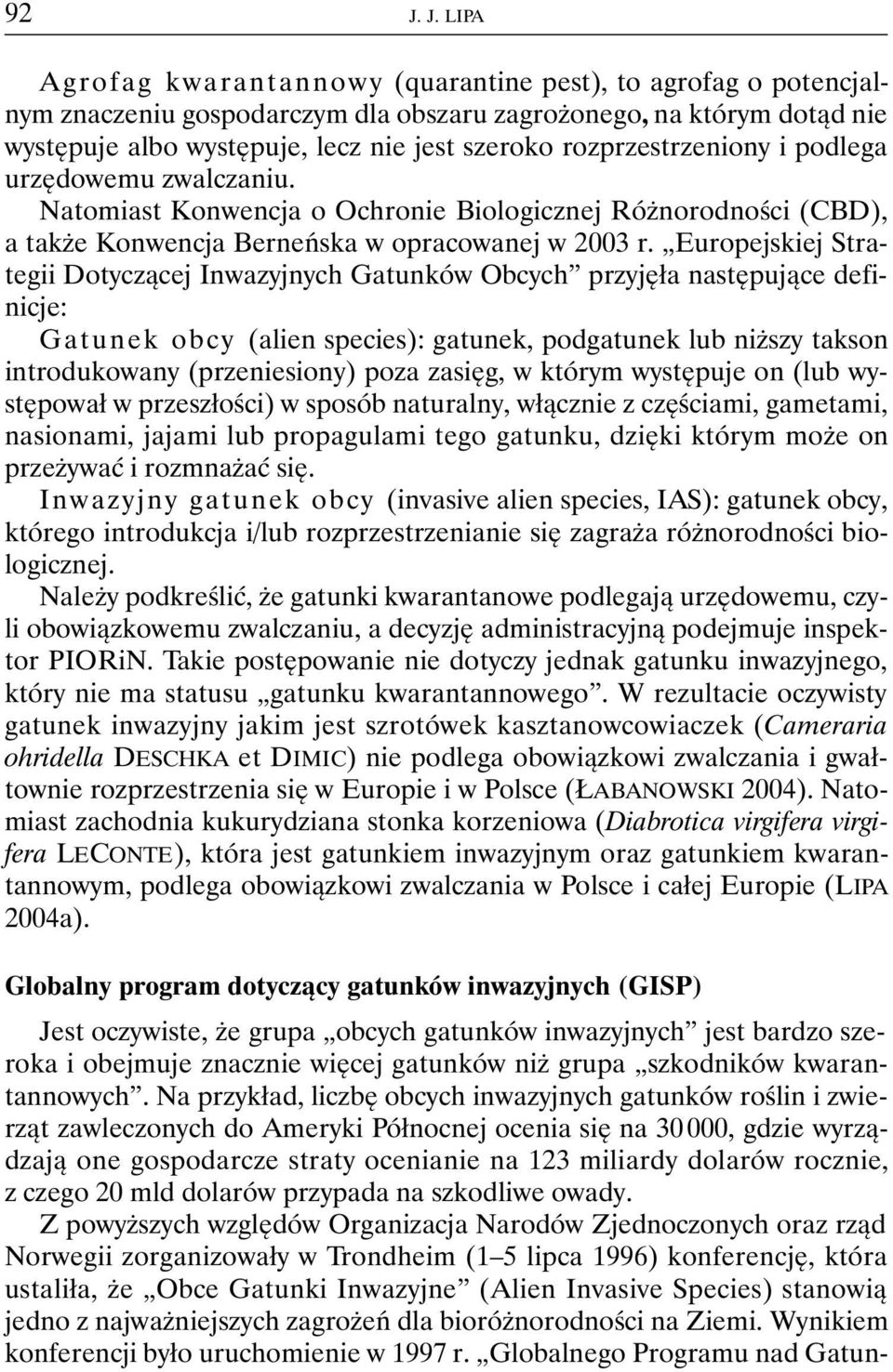 Europejskiej Strategii Dotyczącej Inwazyjnych Gatunków Obcych przyjęła następujące definicje: Gatunek obcy (alien species): gatunek, podgatunek lub niższy takson introdukowany (przeniesiony) poza