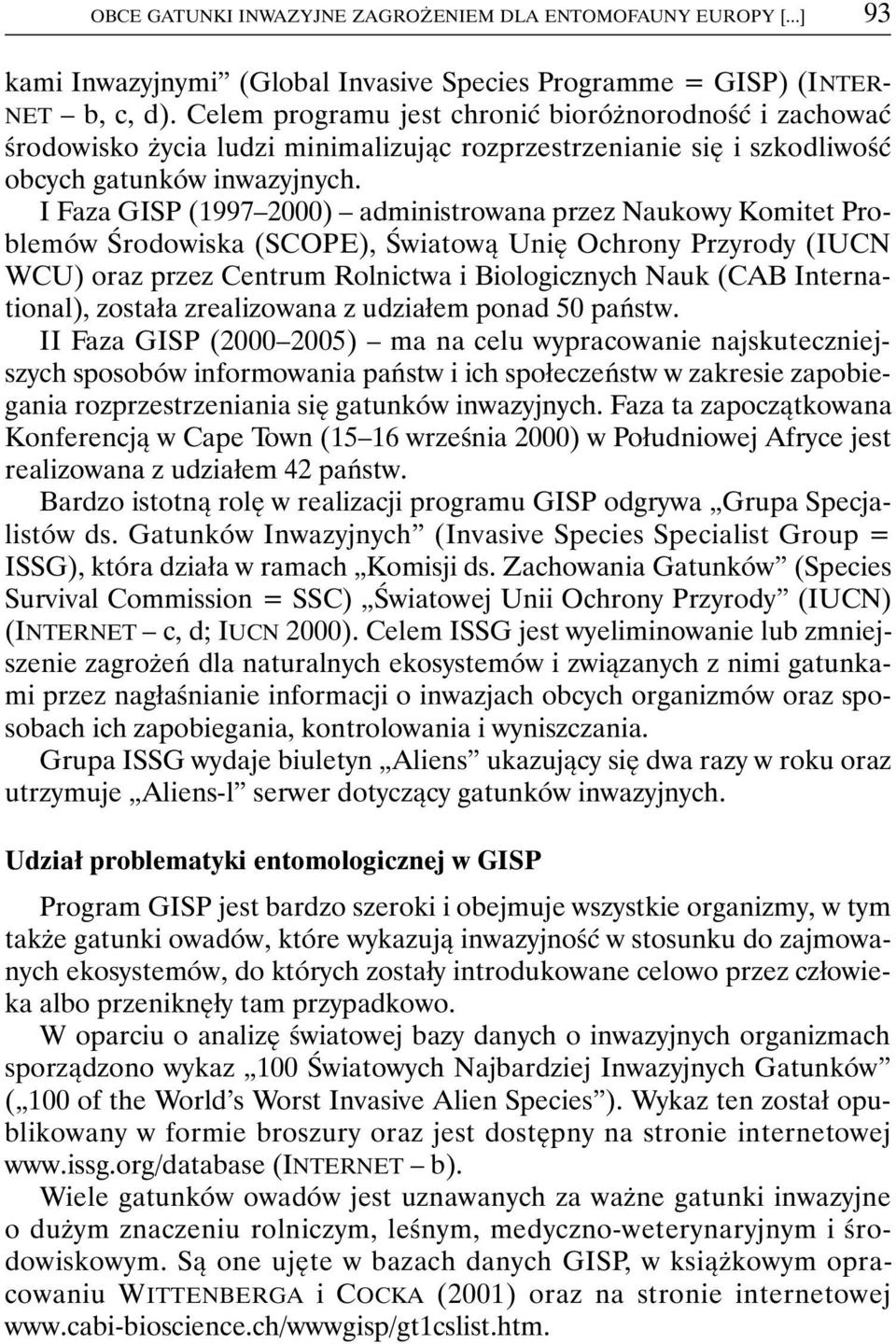 I Faza GISP (1997 2000) administrowana przez Naukowy Komitet Problemów Środowiska (SCOPE), Światową Unię Ochrony Przyrody (IUCN WCU) oraz przez Centrum Rolnictwa i Biologicznych Nauk (CAB