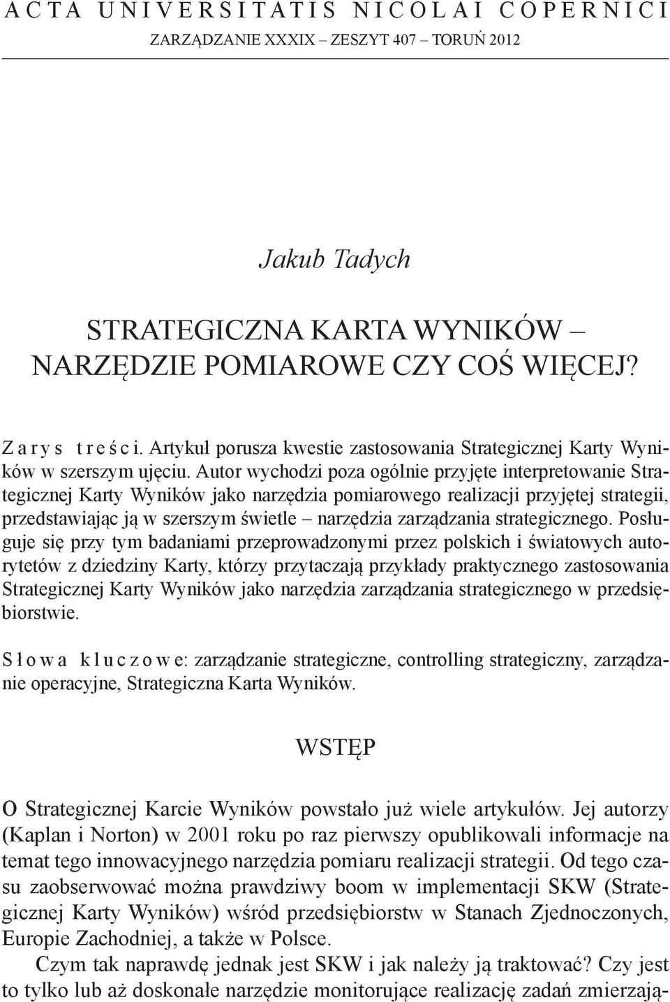 Autor wychodzi poza ogólnie przyjęte interpretowanie Strategicznej Karty Wyników jako narzędzia pomiarowego realizacji przyjętej strategii, przedstawiając ją w szerszym świetle narzędzia zarządzania
