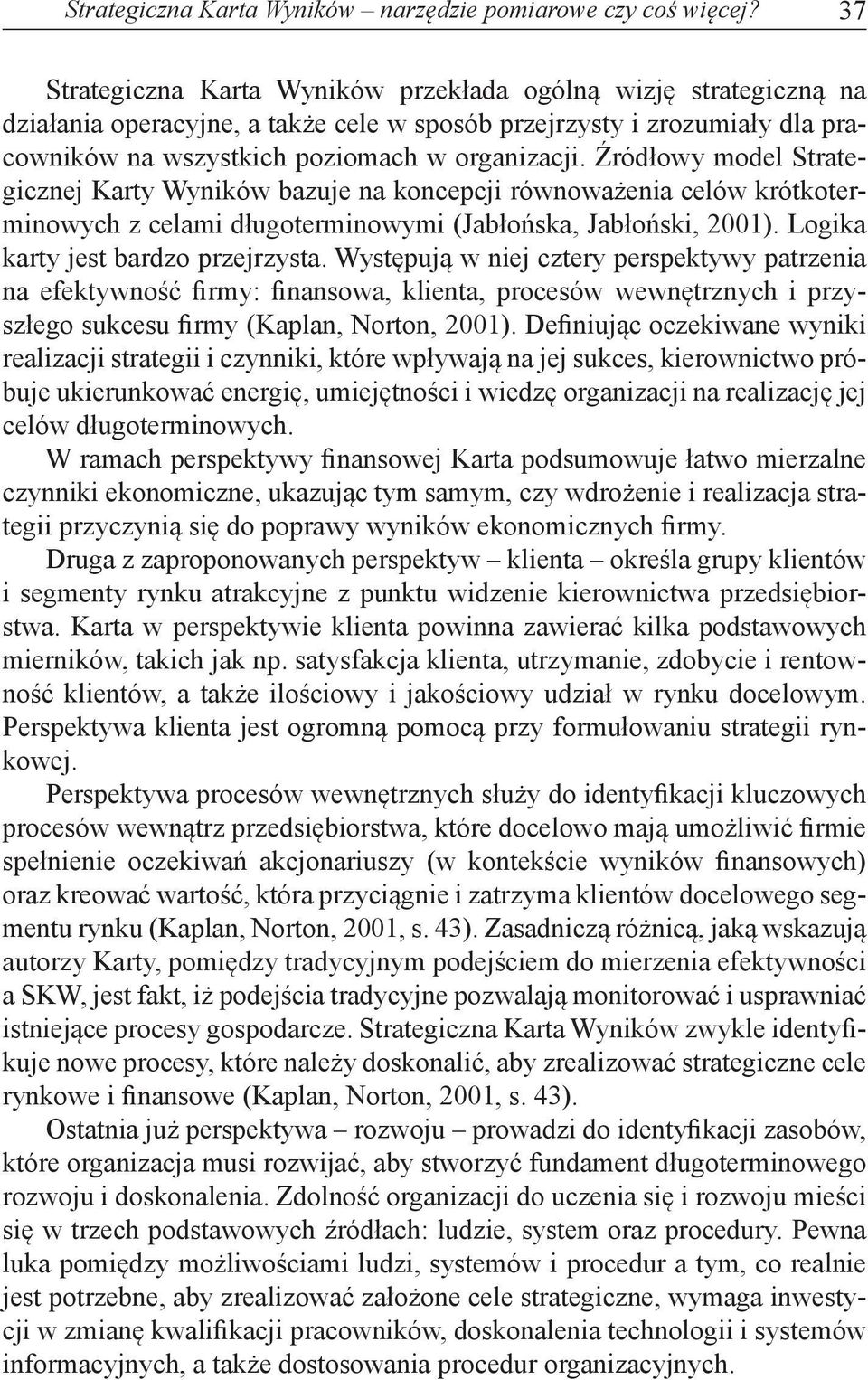 Źródłowy model Strategicznej Karty Wyników bazuje na koncepcji równoważenia celów krótkoterminowych z celami długoterminowymi (Jabłońska, Jabłoński, 2001). Logika karty jest bardzo przejrzysta.