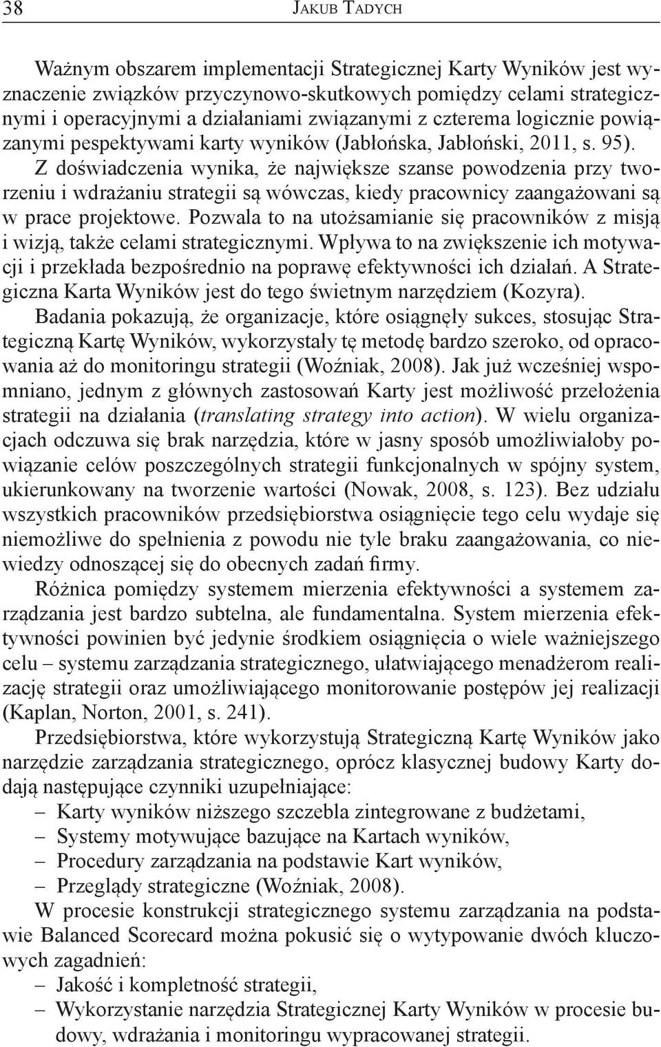 Z doświadczenia wynika, że największe szanse powodzenia przy tworzeniu i wdrażaniu strategii są wówczas, kiedy pracownicy zaangażowani są w prace projektowe.