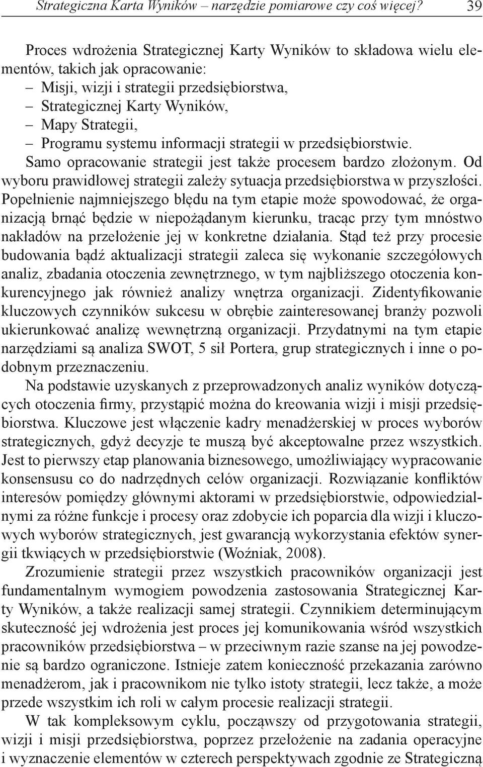 systemu informacji strategii w przedsiębiorstwie. Samo opracowanie strategii jest także procesem bardzo złożonym. Od wyboru prawidłowej strategii zależy sytuacja przedsiębiorstwa w przyszłości.