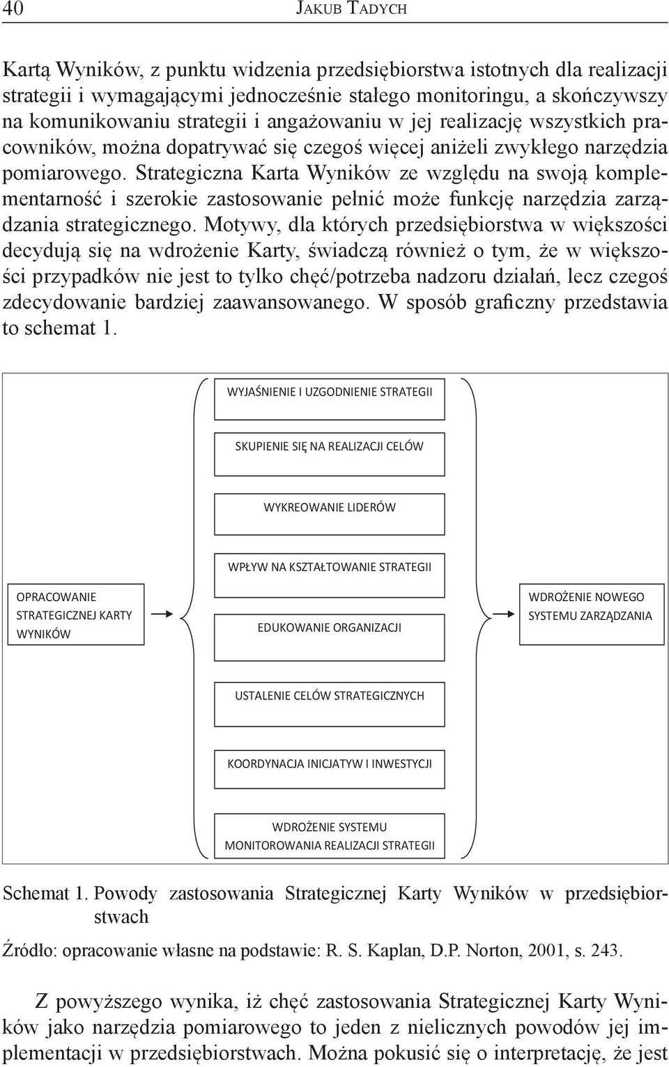 Strategiczna Karta Wyników ze względu na swoją komplementarność i szerokie zastosowanie pełnić może funkcję narzędzia zarządzania strategicznego.