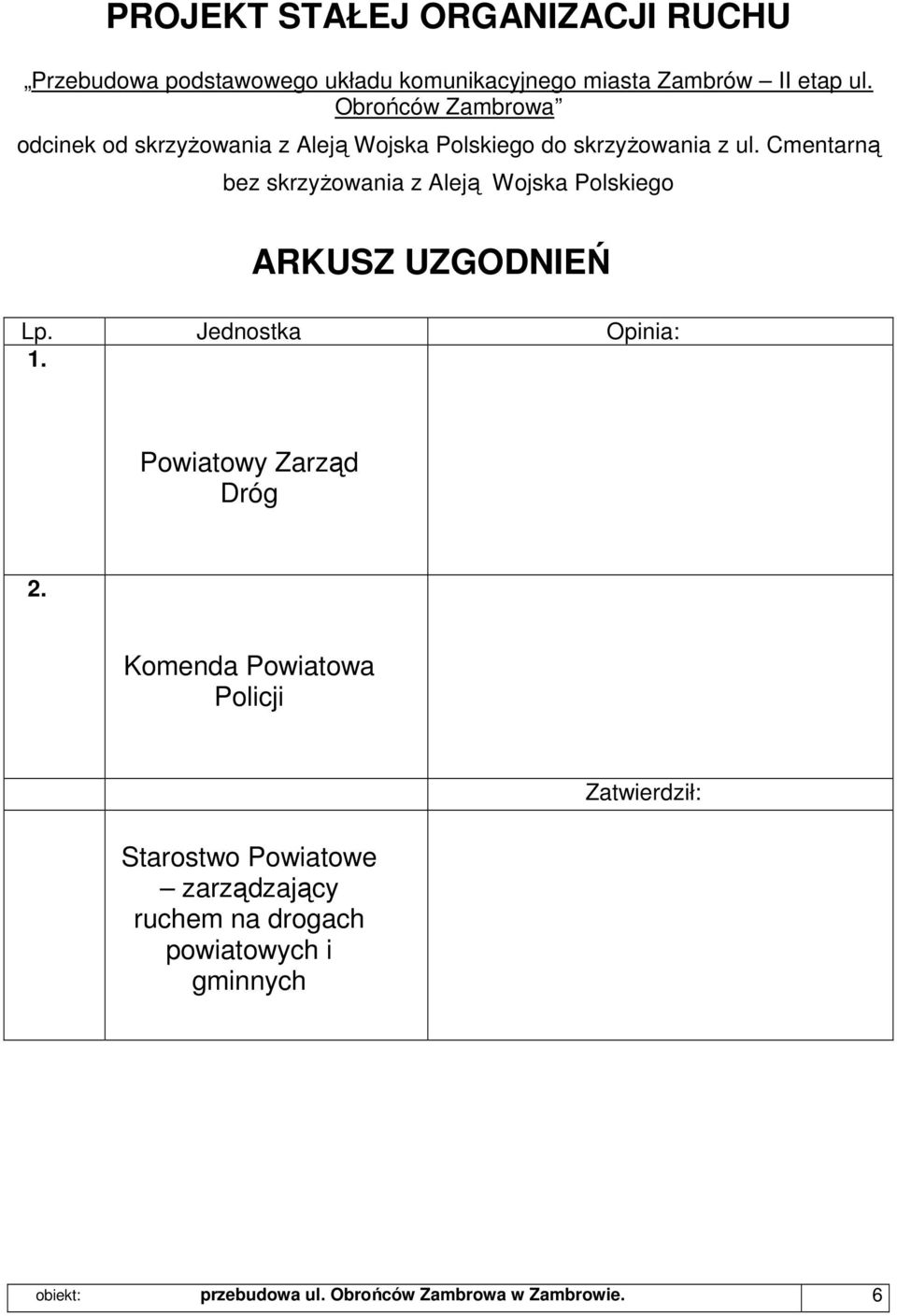 Cmentarną bez skrzyŝowania z Aleją Wojska Polskiego ARKUSZ UZGODNIEŃ Lp. Jednostka Opinia: 1. Powiatowy Zarząd Dróg 2.