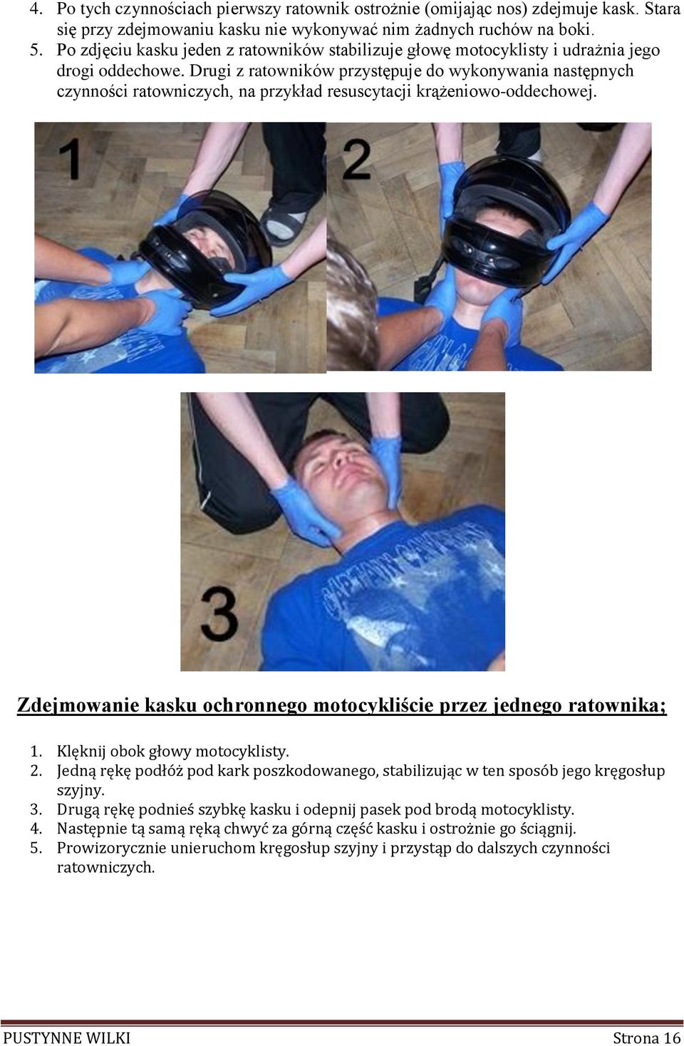 Drugi z ratowników przystępuje do wykonywania następnych czynności ratowniczych, na przykład resuscytacji krążeniowo-oddechowej. Zdejmowanie kasku ochronnego motocykliście przez jednego ratownika; 1.
