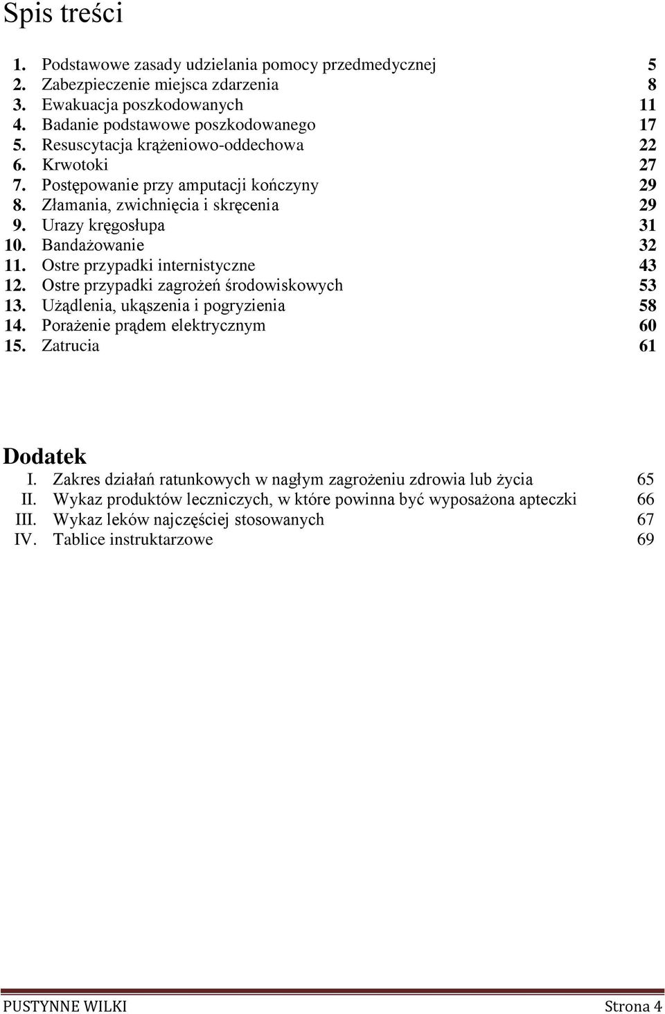 Ostre przypadki internistyczne 43 12. Ostre przypadki zagrożeń środowiskowych 53 13. Użądlenia, ukąszenia i pogryzienia 58 14. Porażenie prądem elektrycznym 60 15. Zatrucia 61 Dodatek I.