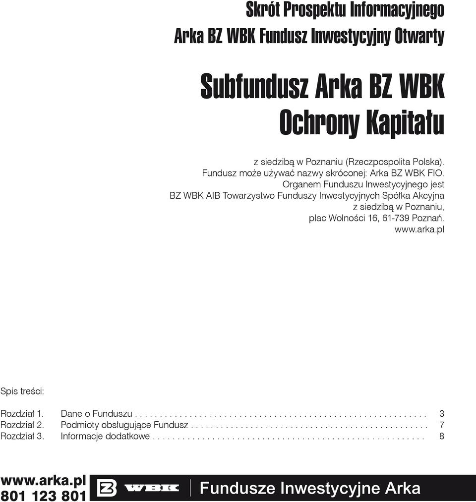 Organem Funduszu Inwestycyjnego jest BZ WBK AIB Towarzystwo Funduszy Inwestycyjnych Spółka Akcyjna z siedzibą w Poznaniu, plac Wolności 16, 61-739 Poznań. www.arka.