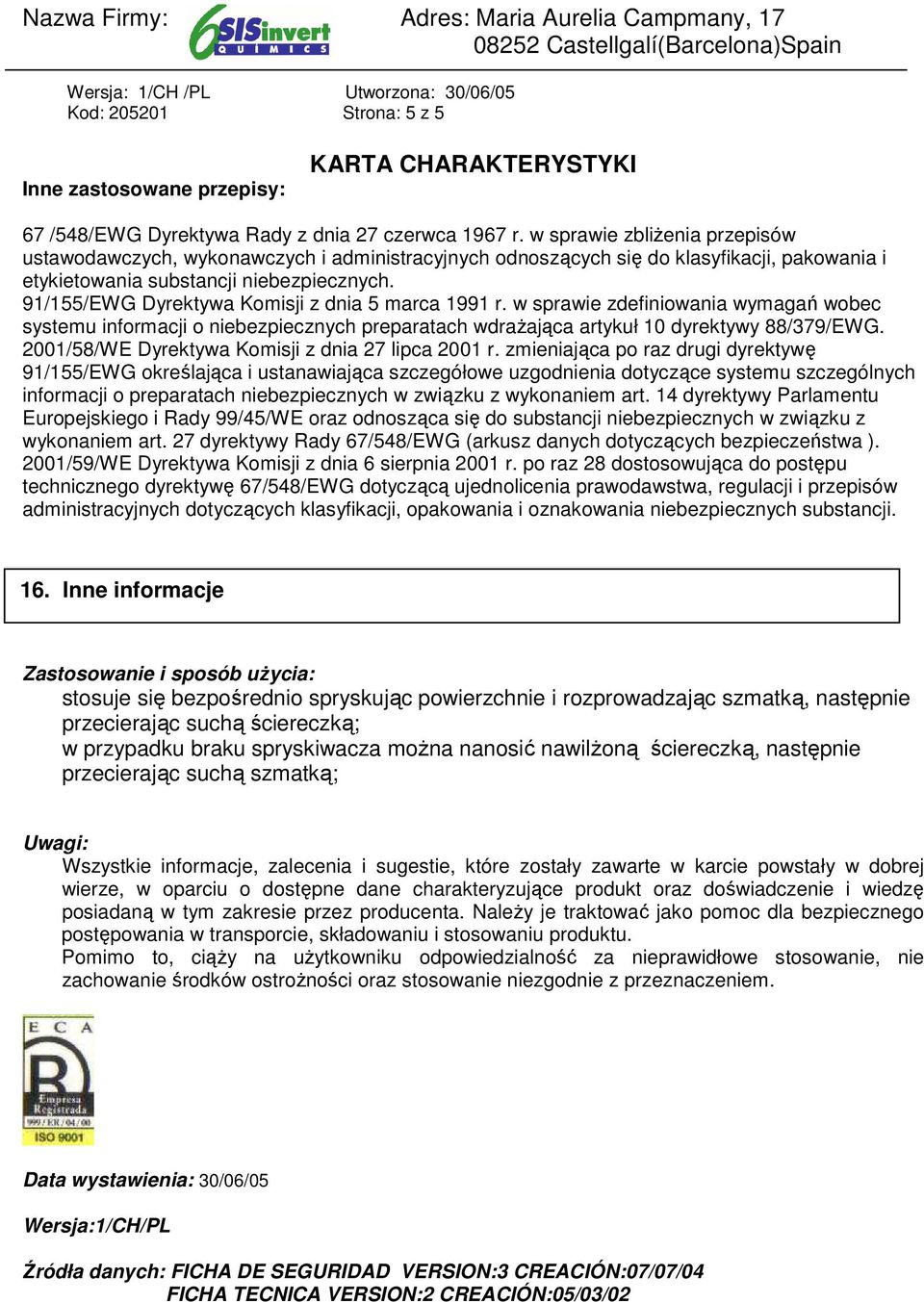 91/155/EWG Dyrektywa Komisji z dnia 5 marca 1991 r. w sprawie zdefiniowania wymagań wobec systemu informacji o niebezpiecznych preparatach wdraŝająca artykuł 10 dyrektywy 88/379/EWG.