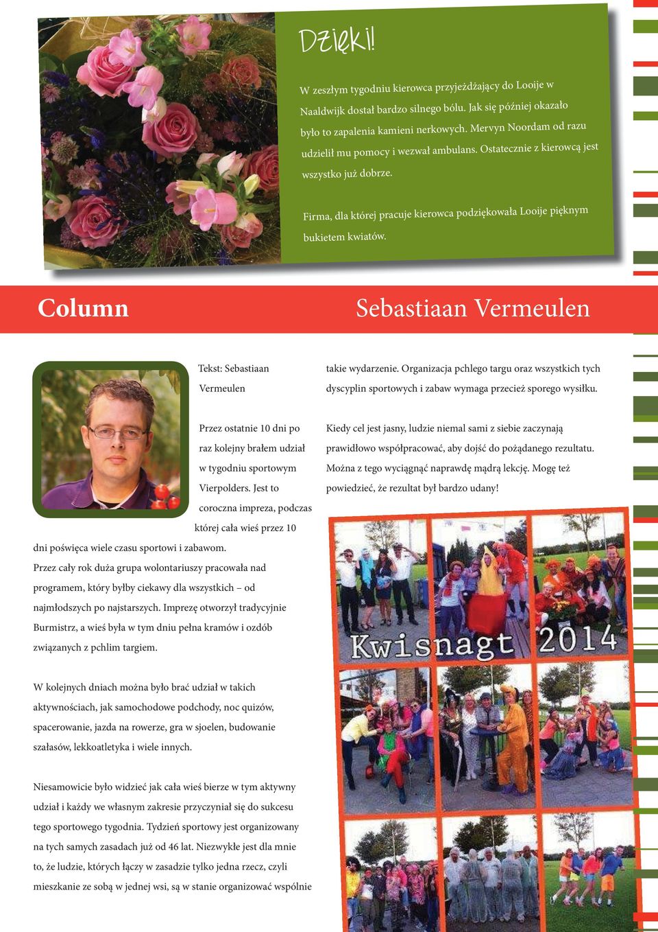 Column Sebastiaan Vermeulen Tekst: Sebastiaan Vermeulen takie wydarzenie. Organizacja pchlego targu oraz wszystkich tych dyscyplin sportowych i zabaw wymaga przecież sporego wysiłku.