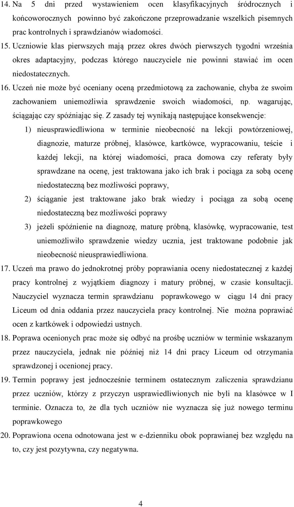 Uczeń nie może być oceniany oceną przedmiotową za zachowanie, chyba że swoim zachowaniem uniemożliwia sprawdzenie swoich wiadomości, np. wagarując, ściągając czy spóźniając się.