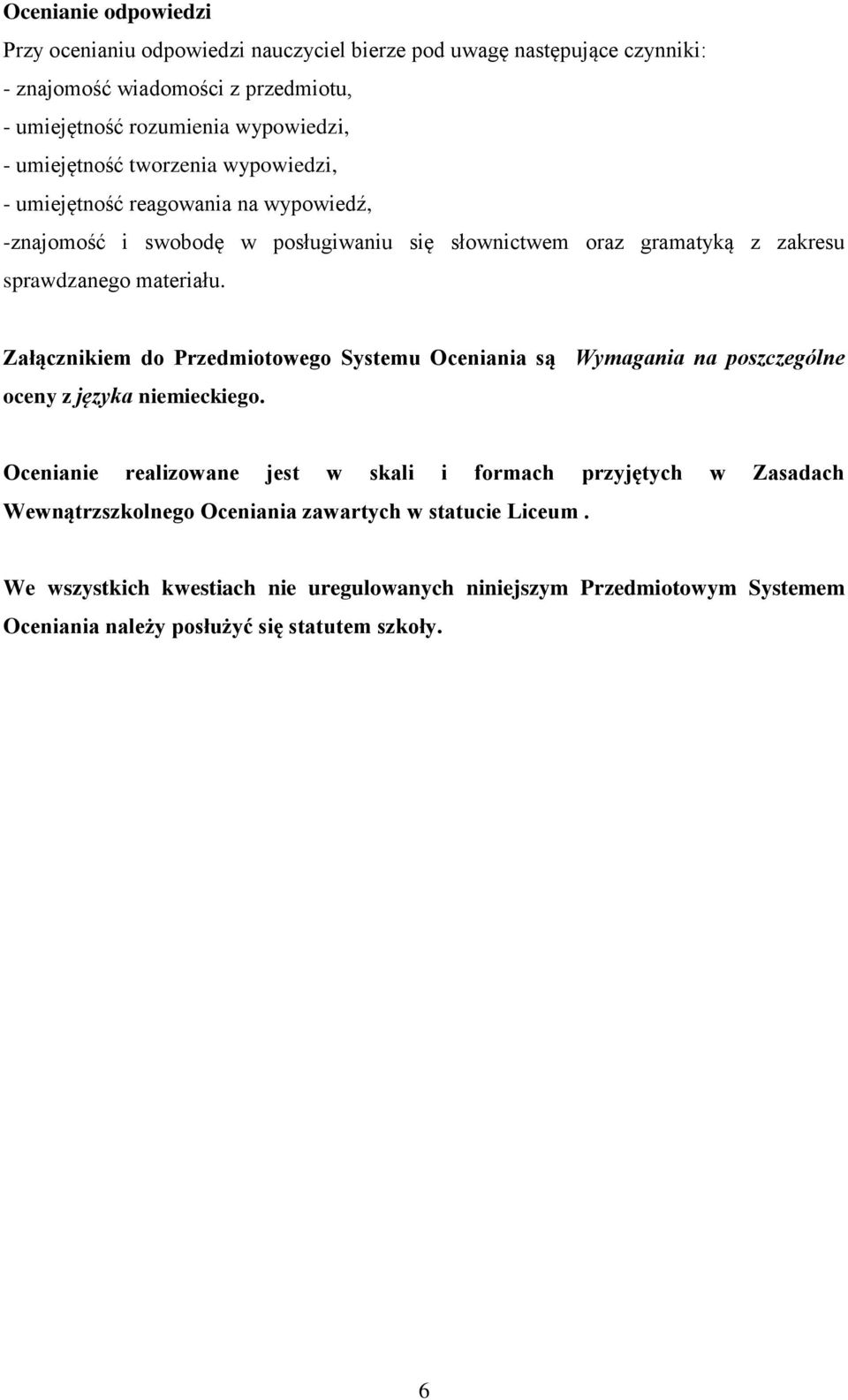 Załącznikiem do Przedmiotowego Systemu Oceniania są Wymagania na poszczególne oceny z języka niemieckiego.