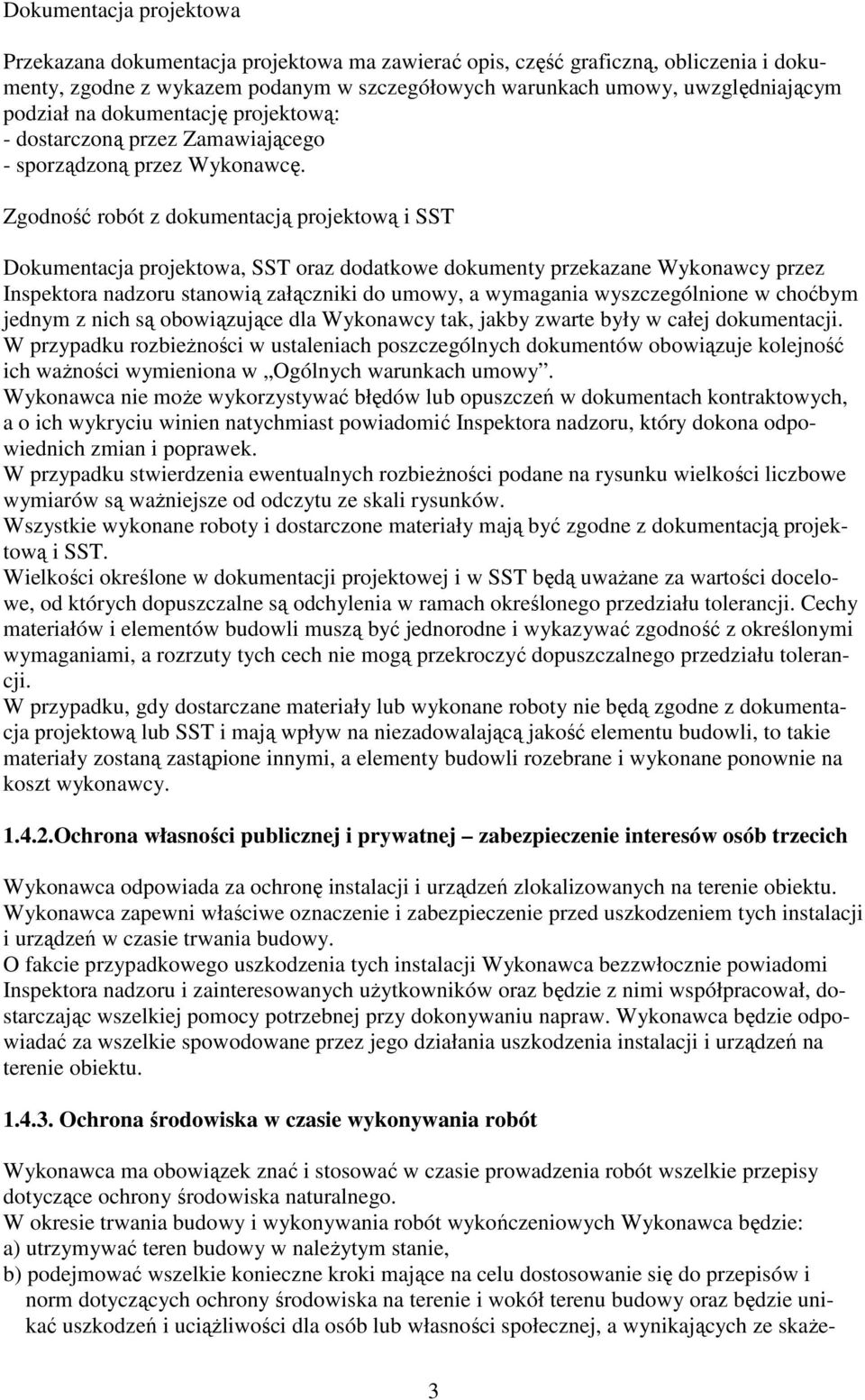 Zgodność robót z dokumentacją projektową i SST Dokumentacja projektowa, SST oraz dodatkowe dokumenty przekazane Wykonawcy przez Inspektora nadzoru stanowią załączniki do umowy, a wymagania