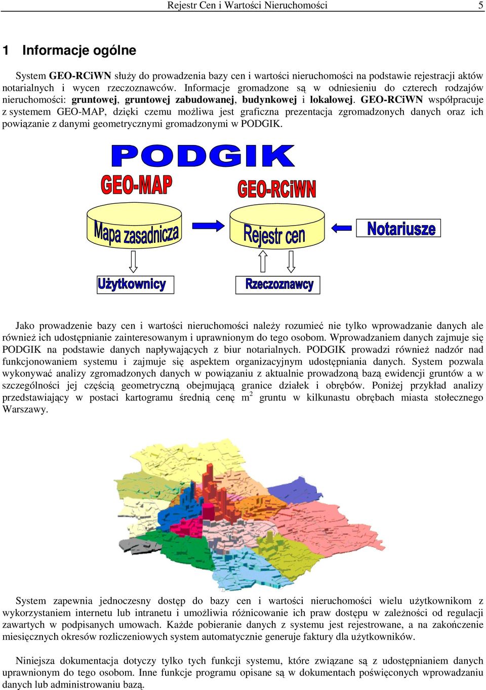 GEO-RCiWN współpracuje z systemem GEO-MAP, dzięki czemu moŝliwa jest graficzna prezentacja zgromadzonych danych oraz ich powiązanie z danymi geometrycznymi gromadzonymi w PODGIK.
