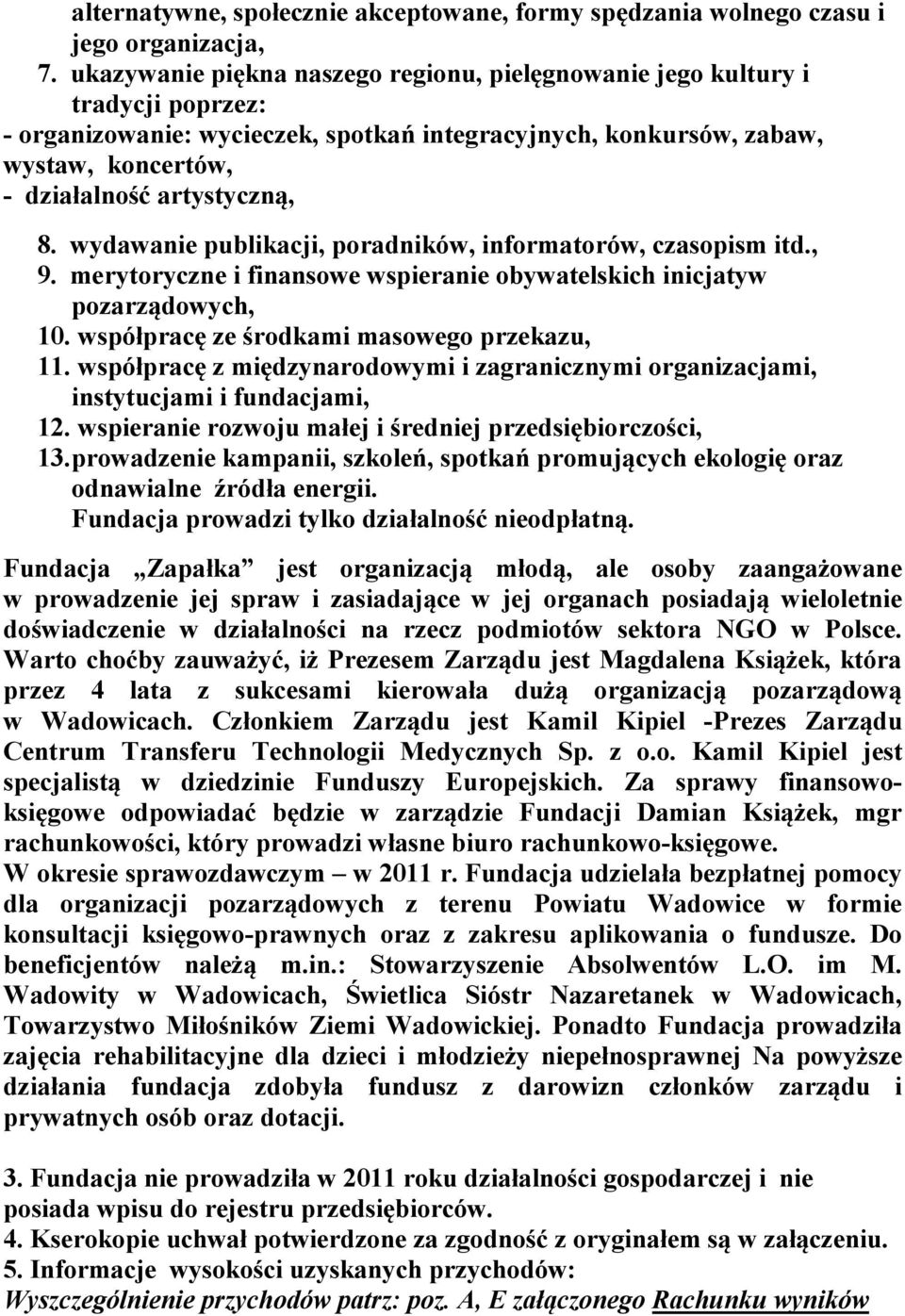 wydawanie publikacji, poradników, informatorów, czasopism itd., 9. merytoryczne i finansowe wspieranie obywatelskich inicjatyw pozarządowych, 10. współpracę ze środkami masowego przekazu, 11.