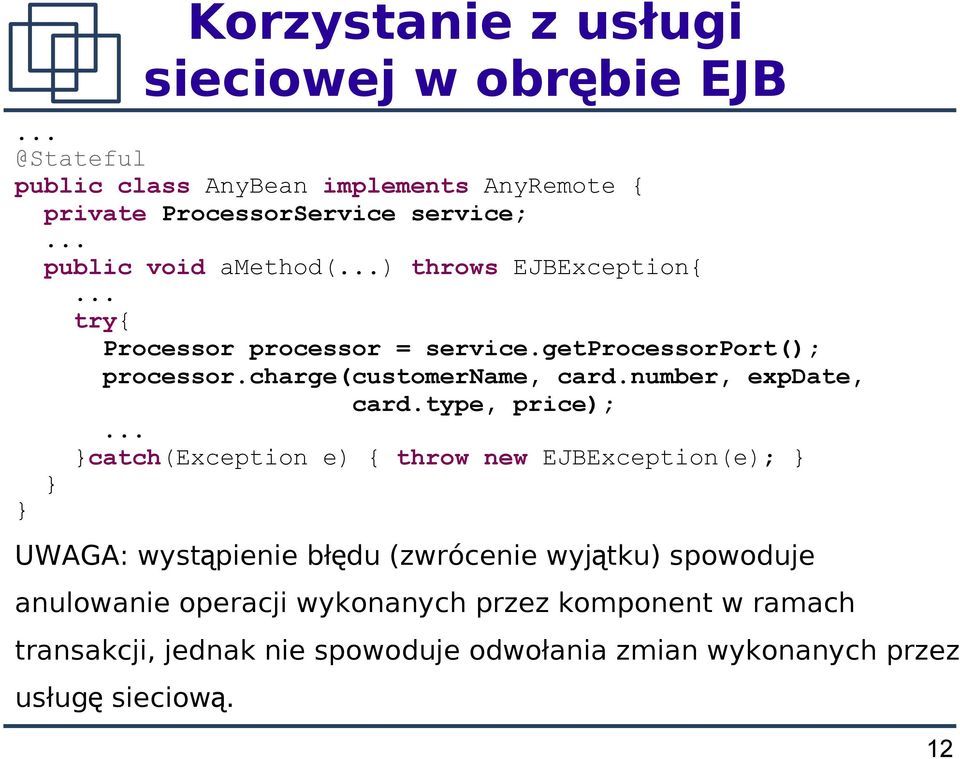 type, price); catch(exception e) { throw new EJBException(e); UWAGA: wystąpienie błędu (zwrócenie wyjątku) spowoduje anulowanie operacji