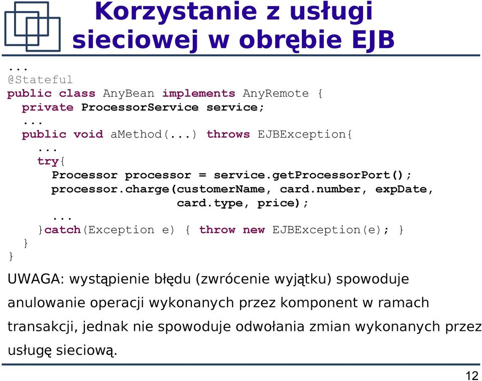 type, price); catch(exception e) { throw new EJBException(e); UWAGA: wystąpienie błędu (zwrócenie wyjątku) spowoduje anulowanie operacji