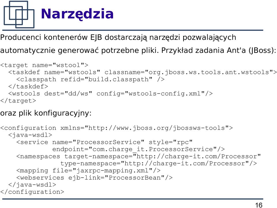 classpath" /> </taskdef> <wstools dest="dd/ws" config="wstools-config.xml"/> </target> oraz plik konfiguracyjny: <configuration xmlns="http://www.jboss.