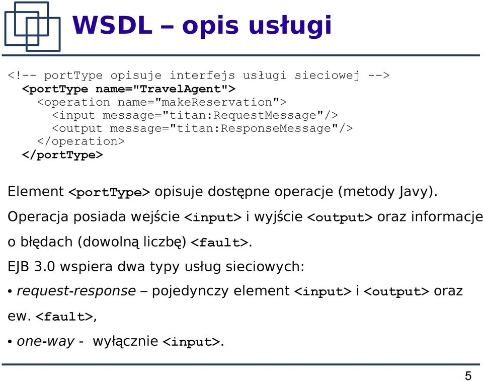 message="titan:requestmessage"/> <output message="titan:responsemessage"/> </operation> </porttype> Element <porttype> opisuje dostępne