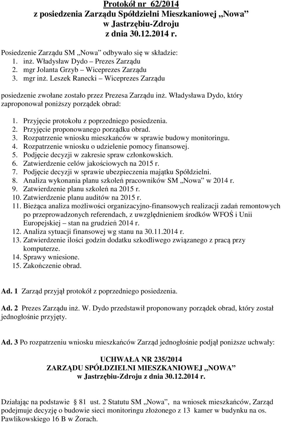 Władysława Dydo, który zaproponował poniższy porządek obrad: 1. Przyjęcie protokołu z poprzedniego posiedzenia. 2. Przyjęcie proponowanego porządku obrad. 3.