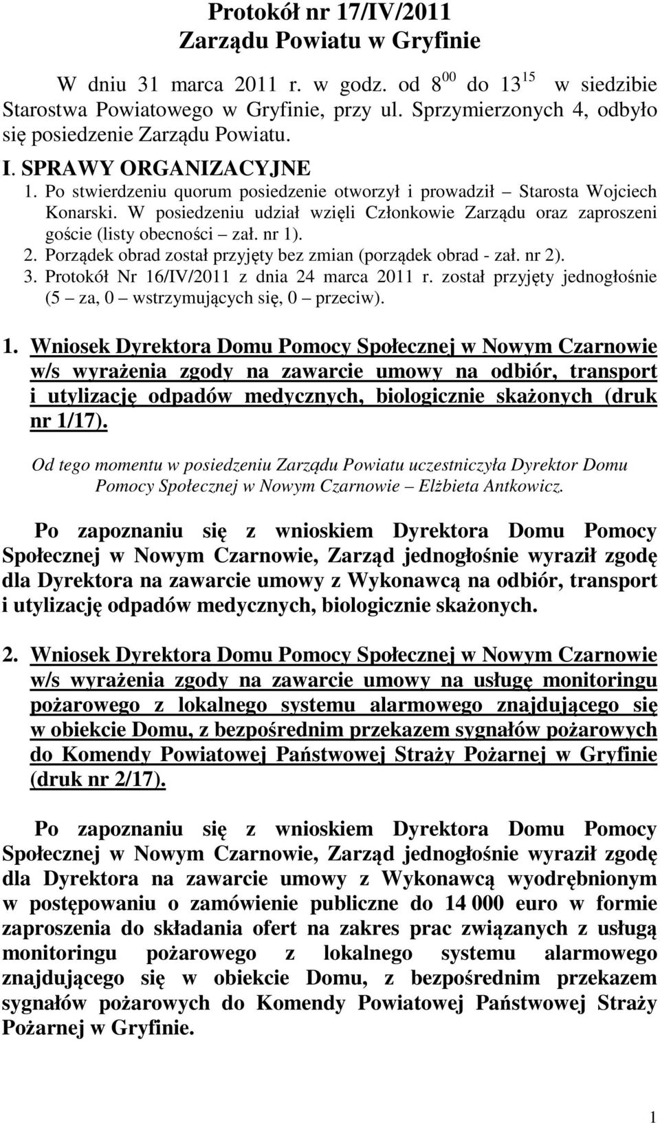 W posiedzeniu udział wzięli Członkowie Zarządu oraz zaproszeni goście (listy obecności zał. nr 1). 2. Porządek obrad został przyjęty bez zmian (porządek obrad - zał. nr 2). 3.