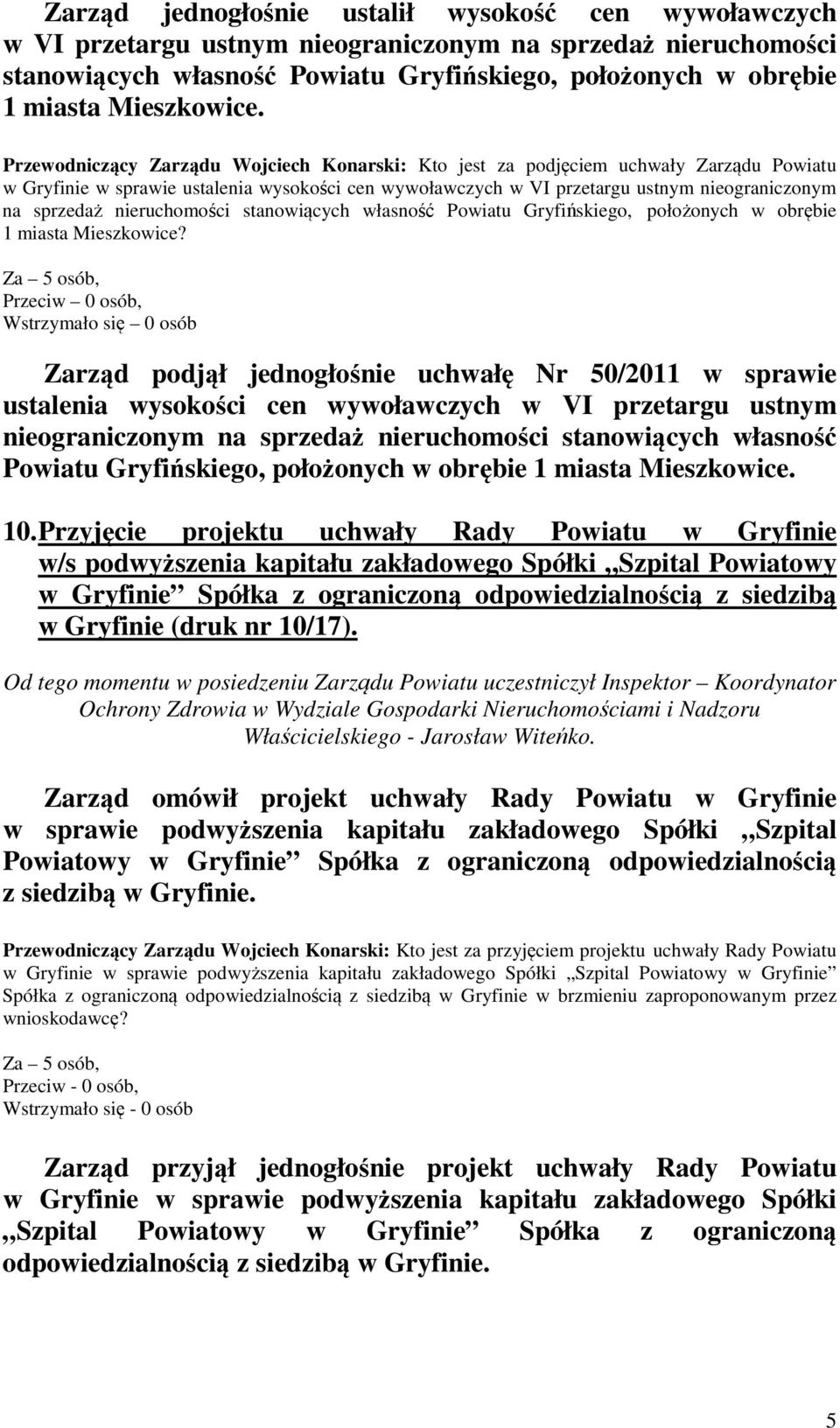 Przewodniczący Zarządu Wojciech Konarski: Kto jest za podjęciem uchwały Zarządu Powiatu w Gryfinie w sprawie ustalenia wysokości cen wywoławczych w VI przetargu ustnym nieograniczonym na sprzedaż