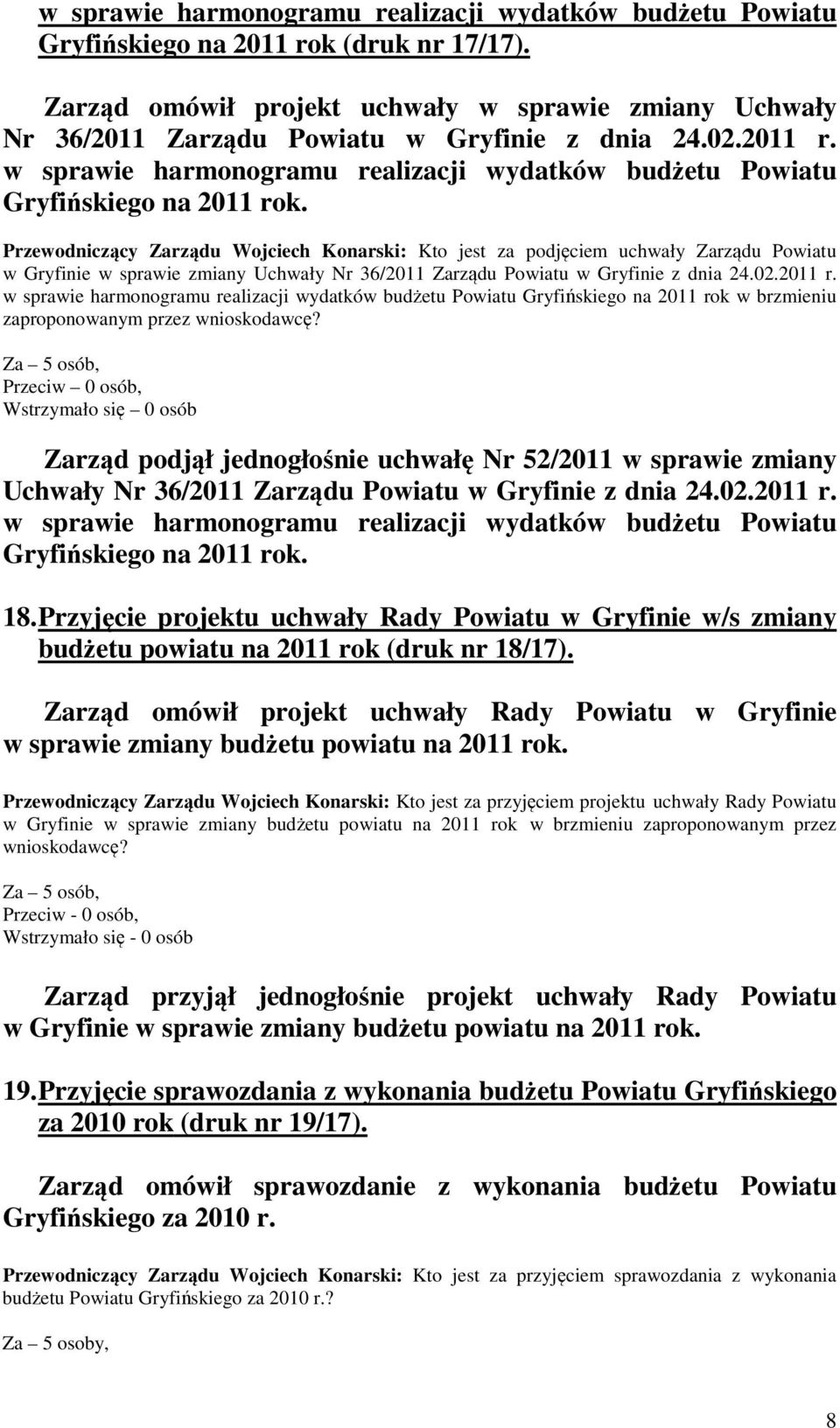 Przewodniczący Zarządu Wojciech Konarski: Kto jest za podjęciem uchwały Zarządu Powiatu w Gryfinie w sprawie zmiany Uchwały Nr 36/2011 Zarządu Powiatu w Gryfinie z dnia 24.02.2011 r.