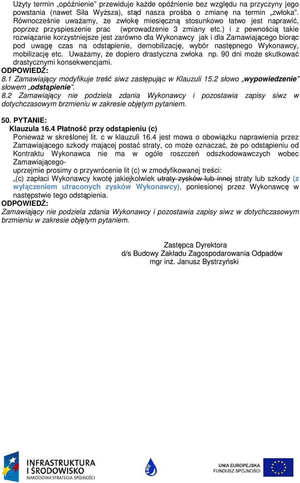 ) i z pewnością takie rozwiązanie korzystniejsze jest zarówno dla Wykonawcy jak i dla Zamawiającego biorąc pod uwagę czas na odstąpienie, demobilizację, wybór następnego Wykonawcy, mobilizację etc.