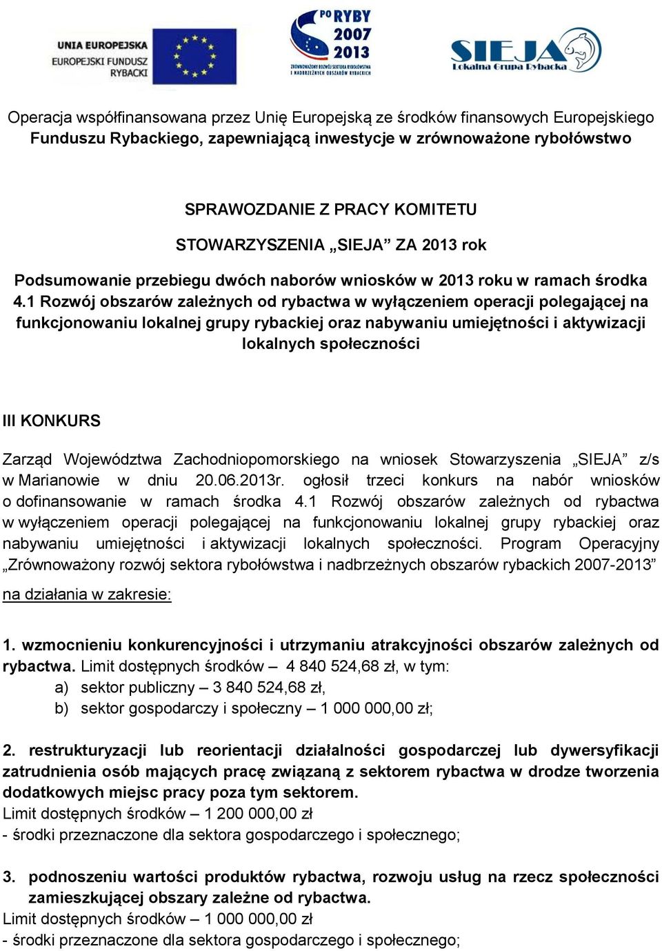 1 Rozwój obszarów zależnych od rybactwa w wyłączeniem polegającej na funkcjonowaniu lokalnej grupy rybackiej oraz nabywaniu umiejętności i aktywizacji lokalnych społeczności III KONKURS Zarząd