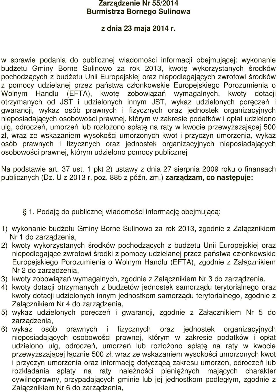 otrzymanych od JST i udzielonych innym JST, wykaz udzielonych poręczeń i gwarancji, wykaz osób prawnych i fizycznych oraz jednostek organizacyjnych nieposiadających osobowości prawnej, którym w